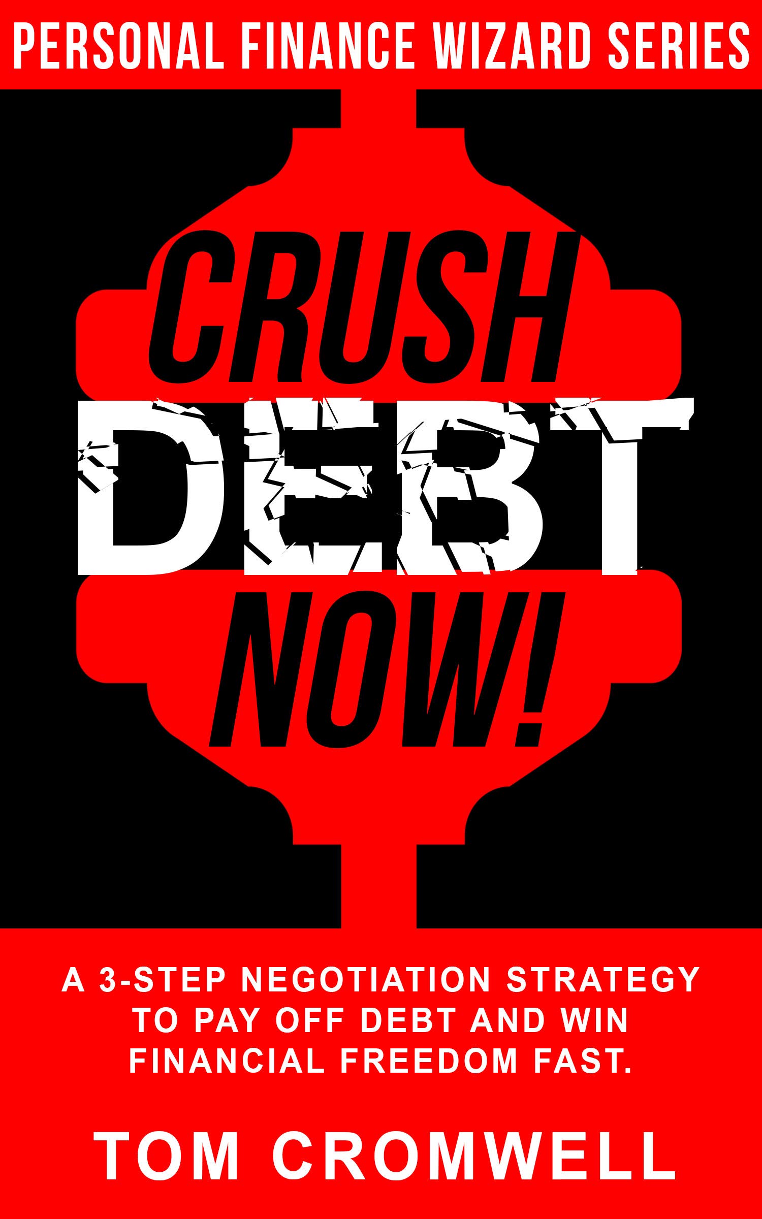 Crush Debt Now! A 3step Negotiation Strategy to Pay Off Debt and Win