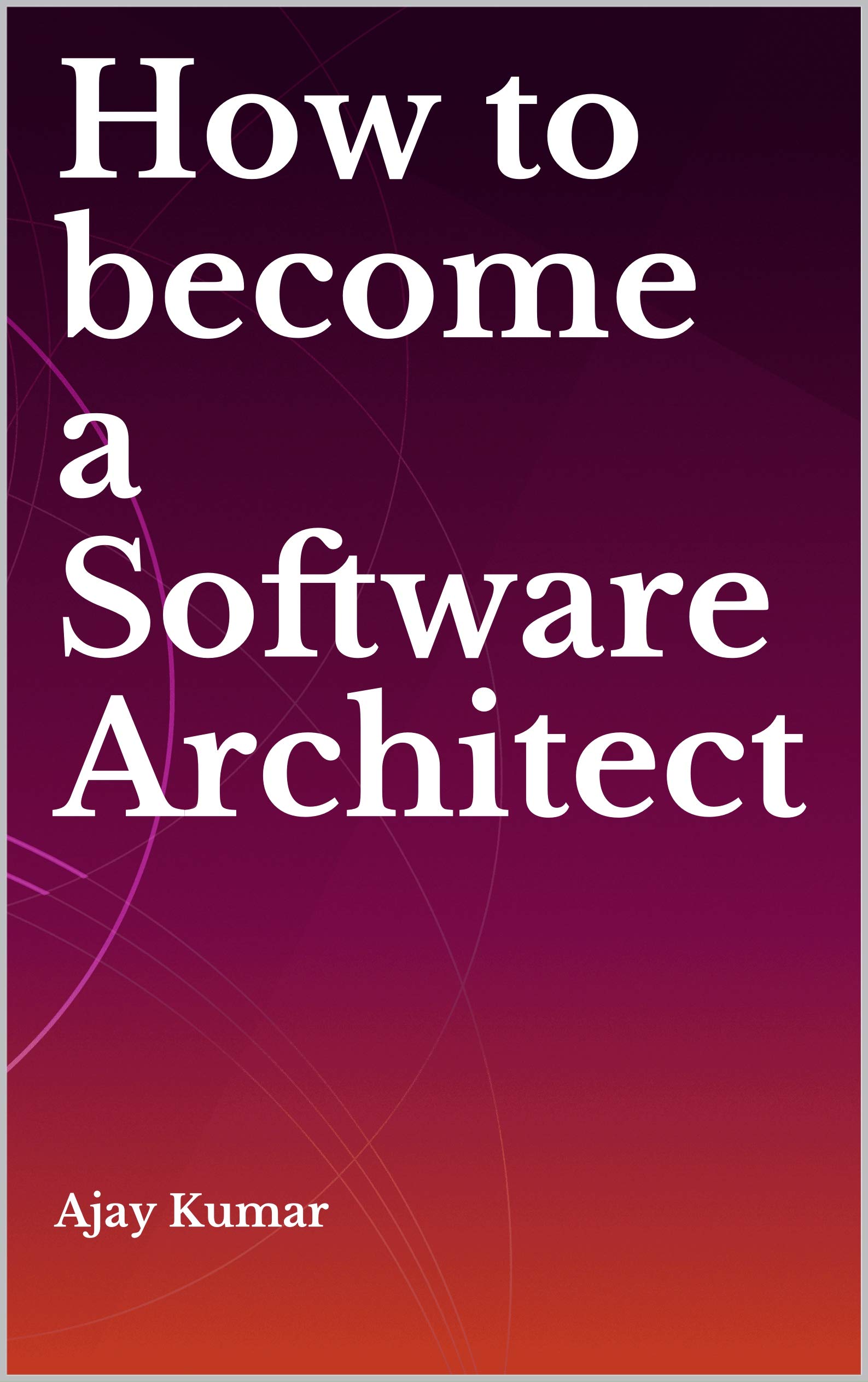 How to a Software Architect by Ajay Kumar Goodreads