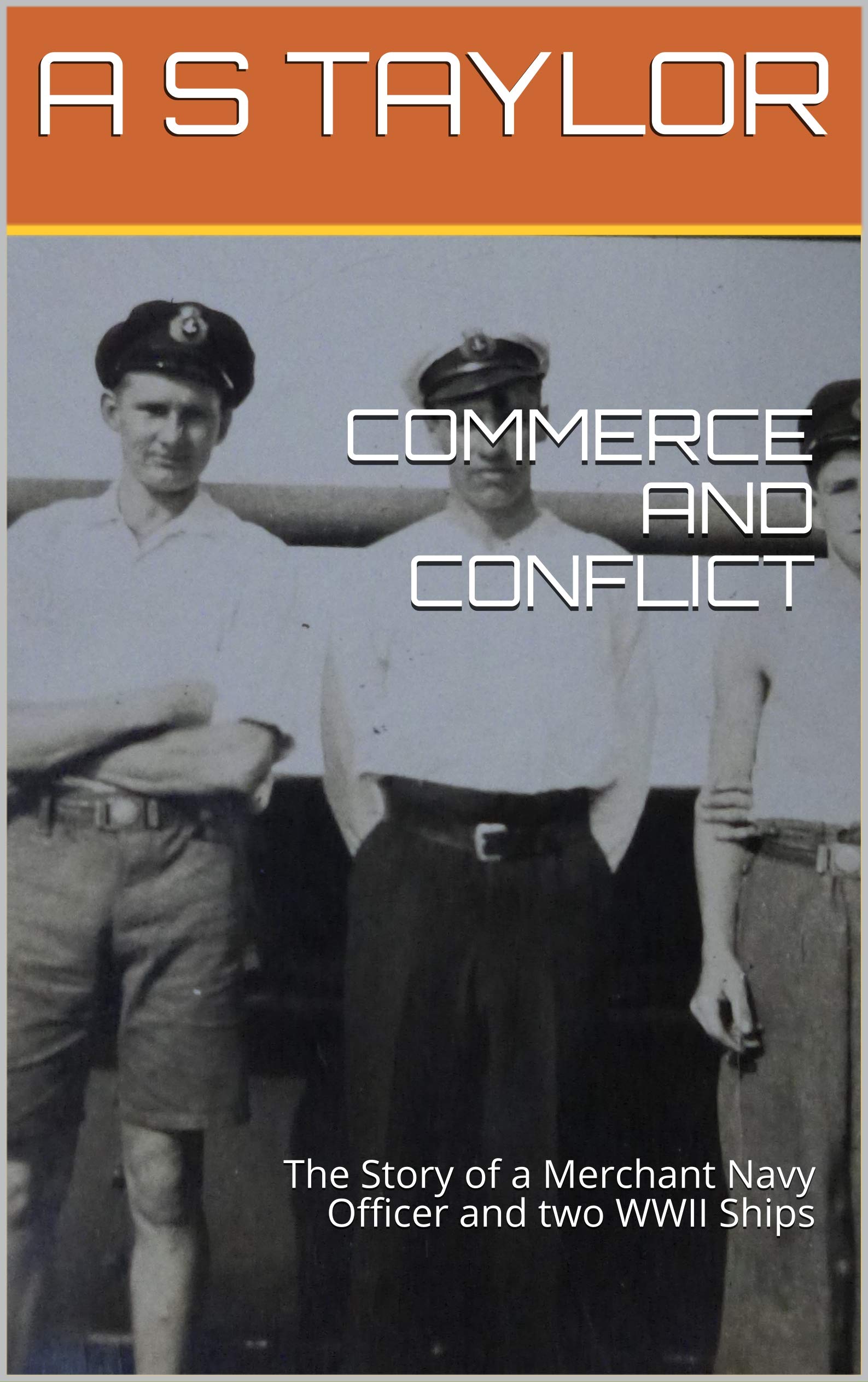 COMMERCE AND CONFLICT: The Story of a Merchant Navy Officer and two WWII Ships