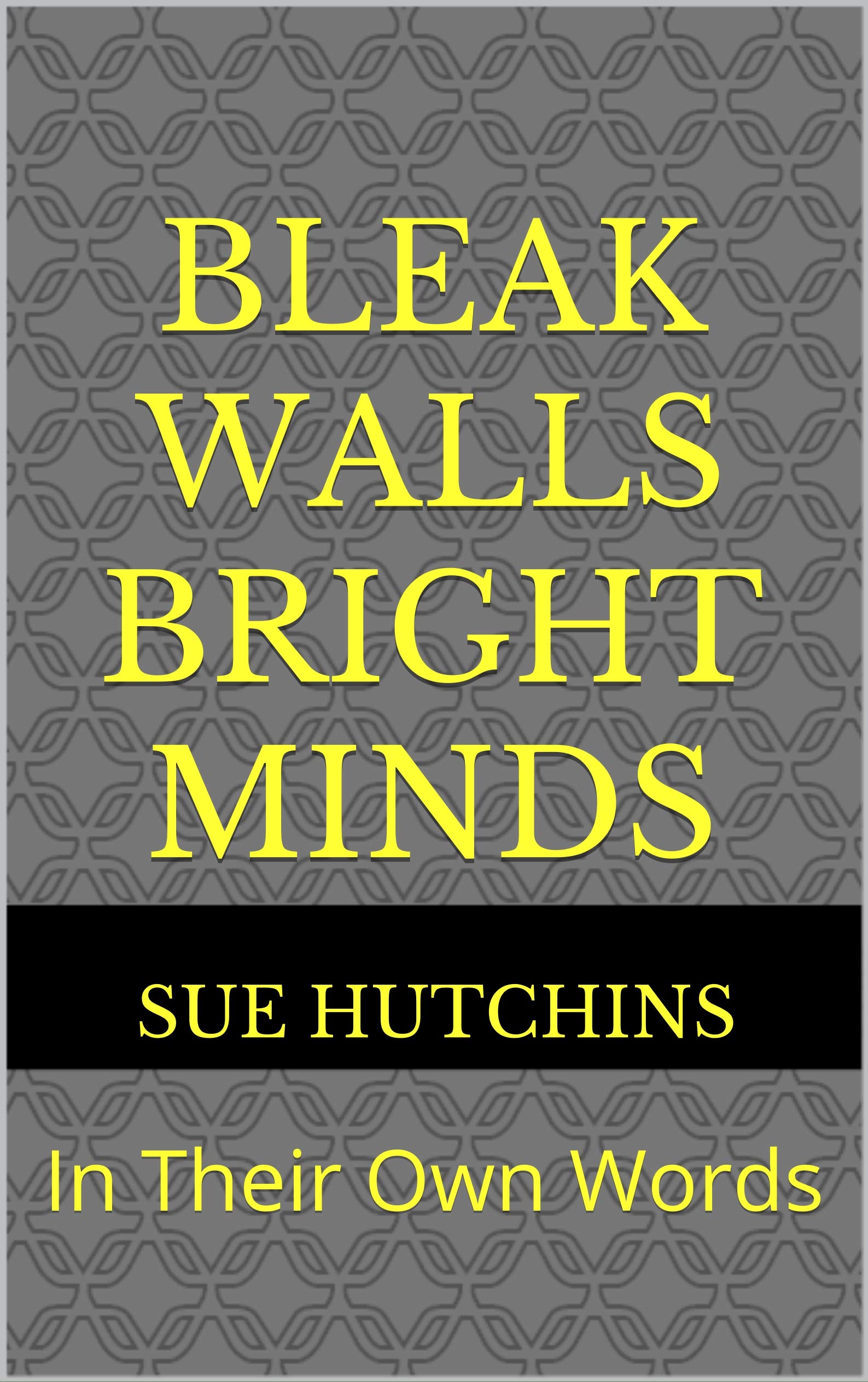 Bleak Walls Bright Minds In their own words by Sue Hutchins Goodreads