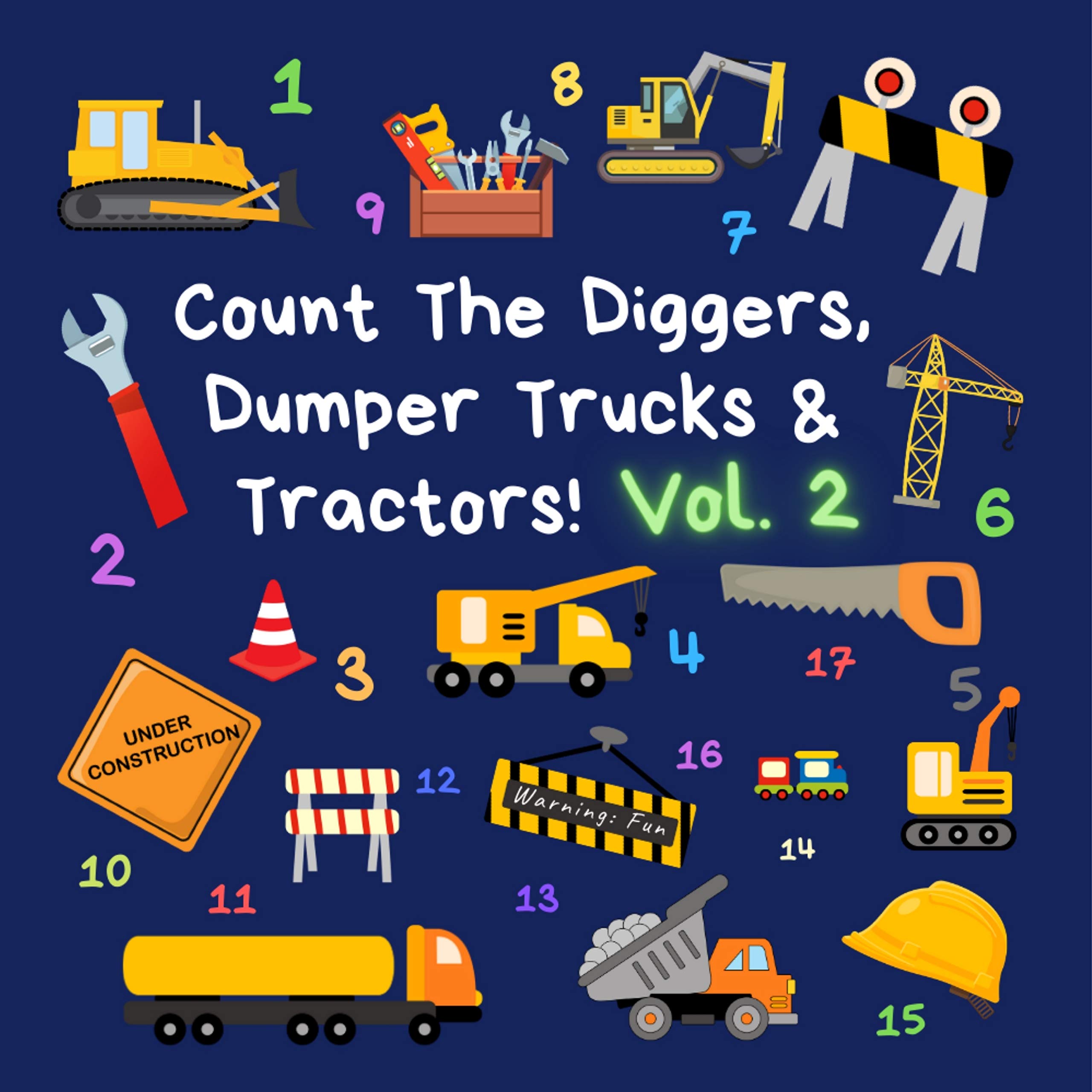 Count The Diggers, Dumper Trucks & Tractors! Volume 2: A Fun Activity Book for 2-5 Year Olds