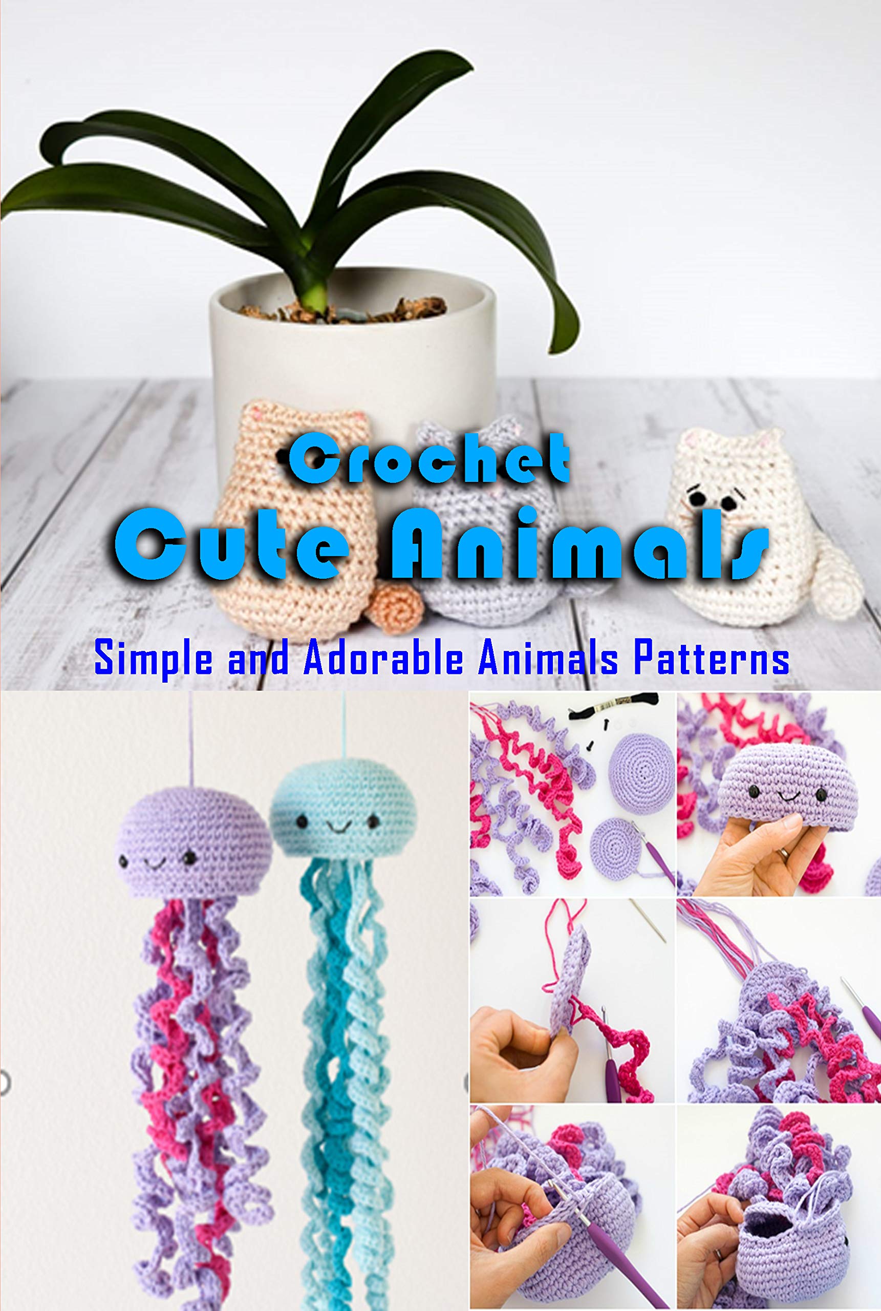 Crochet Cute Animals: Simple and Adorable Animals Patterns: Gift Ideas