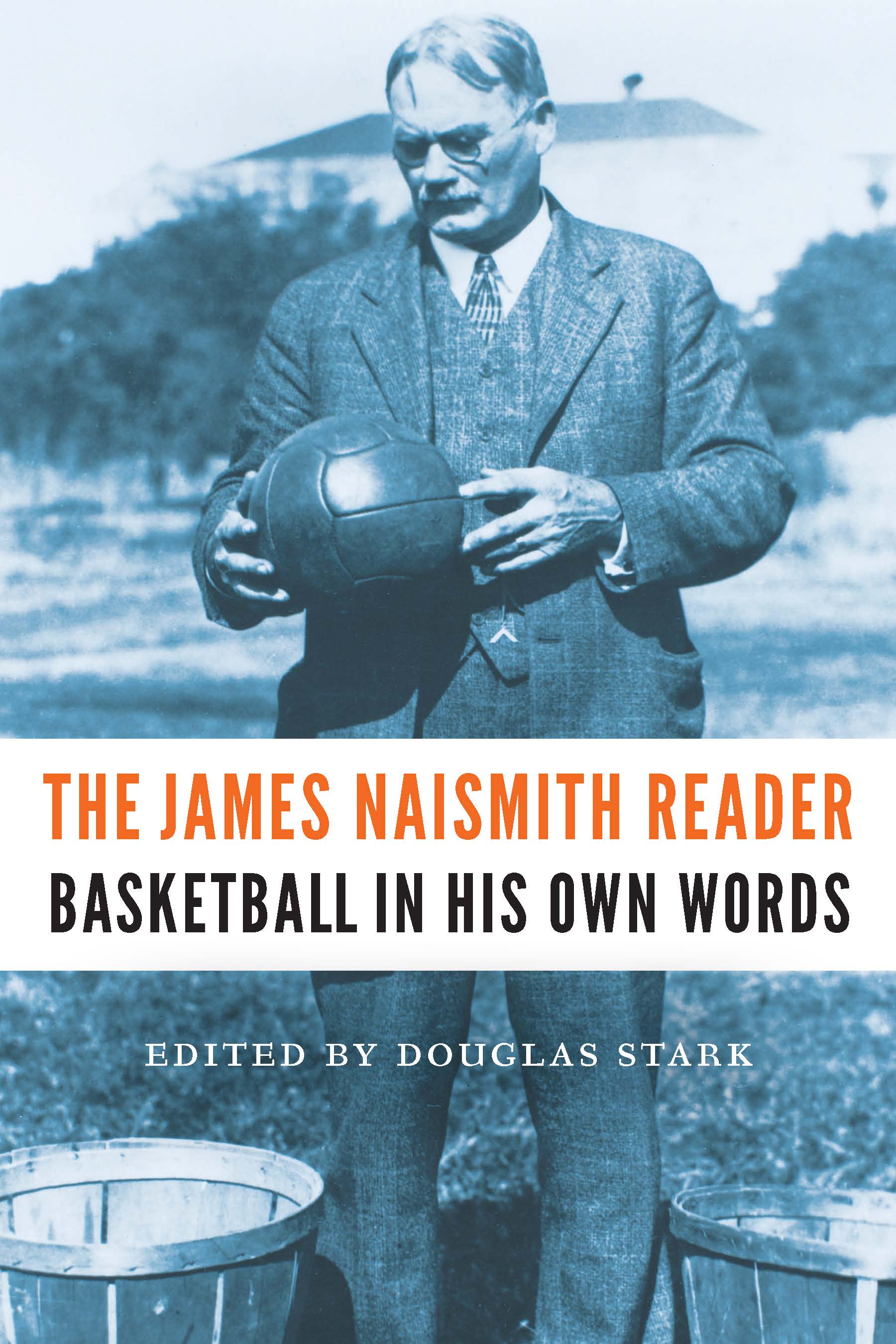 The James Naismith Reader Basketball in His Own Words by James