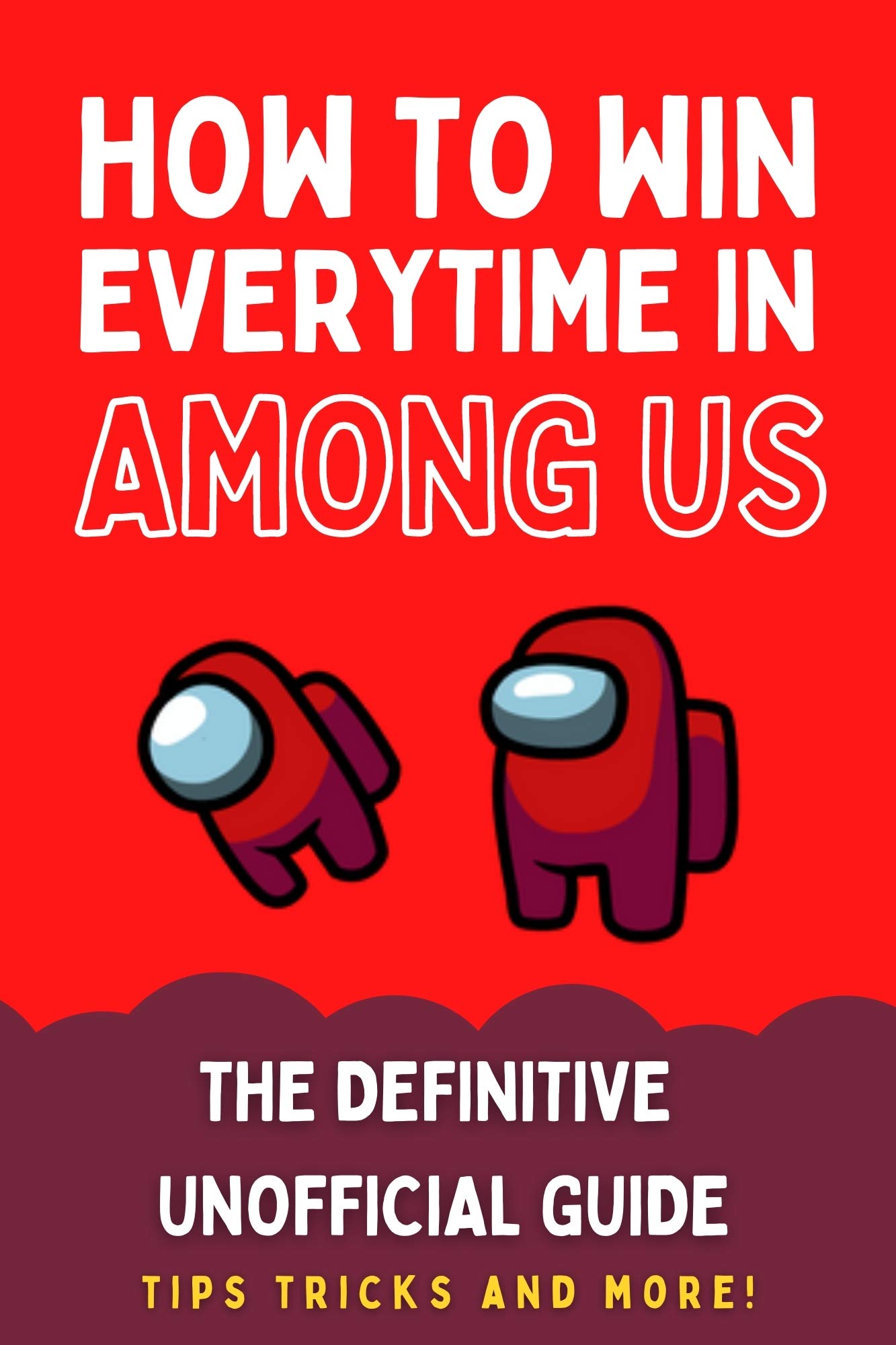 How To Win Everytime In Among Us: The Unofficial Definitive Guide - Tips and Tricks - Strategy and more!
