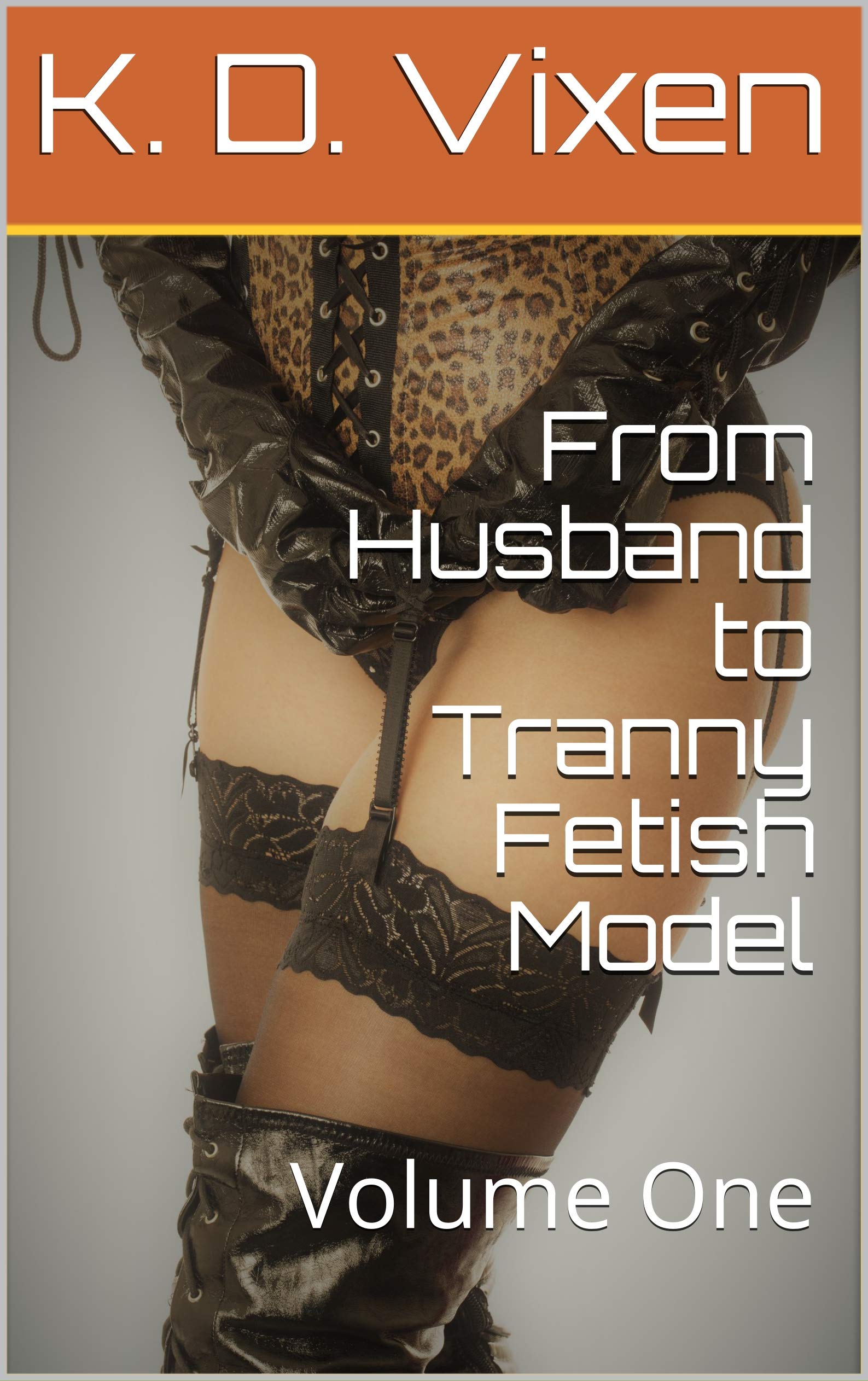 From Husband to Tranny Fetish Model: Volume One by K.D. Vixen | Goodreads