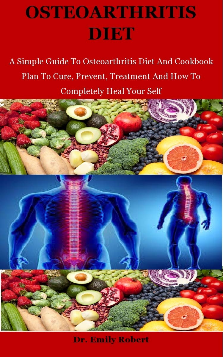 Osteoarthritis Diet A Simple Guide To Osteoarthritis Diet And Cookbook