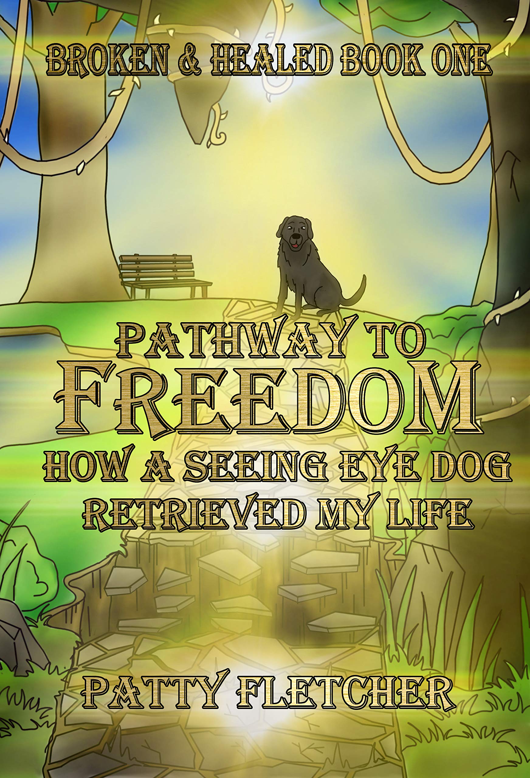 Pathway to Freedom - Broken and Healed: Book One - How a Seeing Eye Dog Retrieved My Life