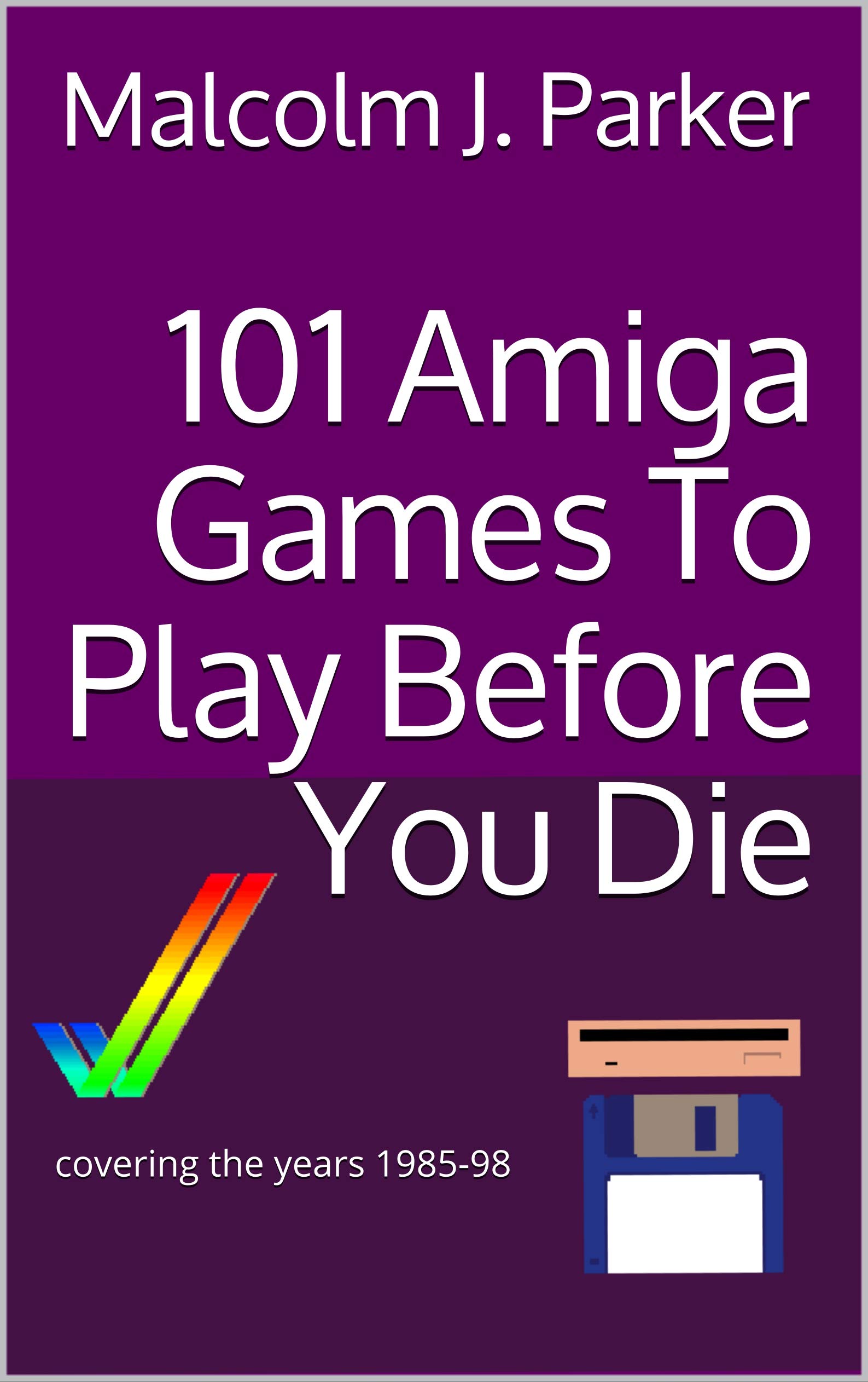 101 Amiga Games To Play Before You Die covering the years 198598 by
