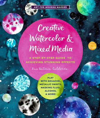 Creative Watercolor and Mixed Media: A Step-by-Step Guide to Achieving Stunning Effects--Play with Gouache, Metallic Paints, Masking Fluid, Alcohol, and More! (Volume 3)