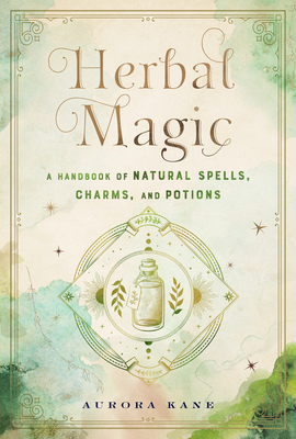 Herbal Magic: A Handbook of Natural Spells, Charms, and Potions (Volume 7)