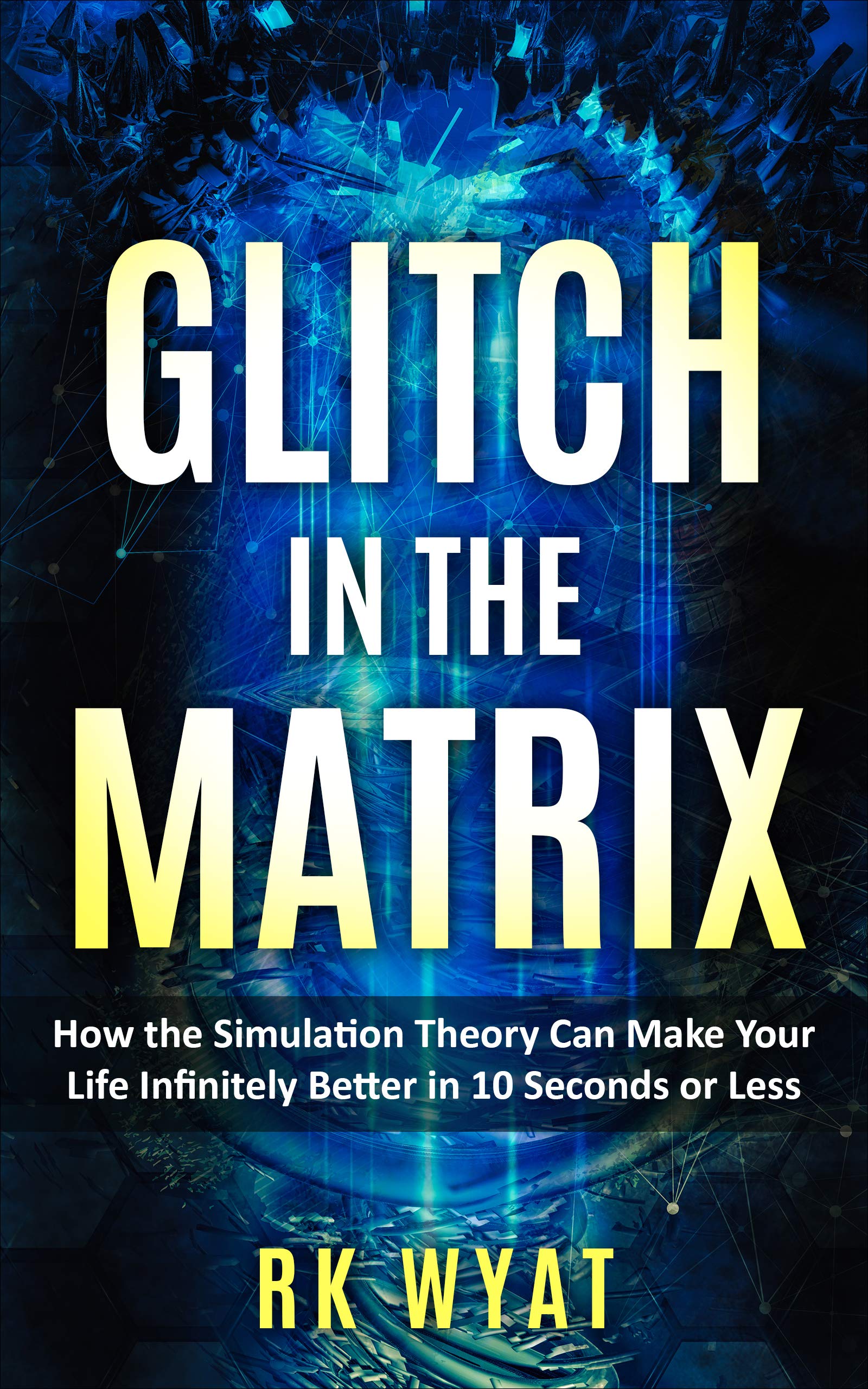 Glitch in the Matrix: How the Simulation Theory Can Make Your Life Infinitely Better in 10 Seconds or Less