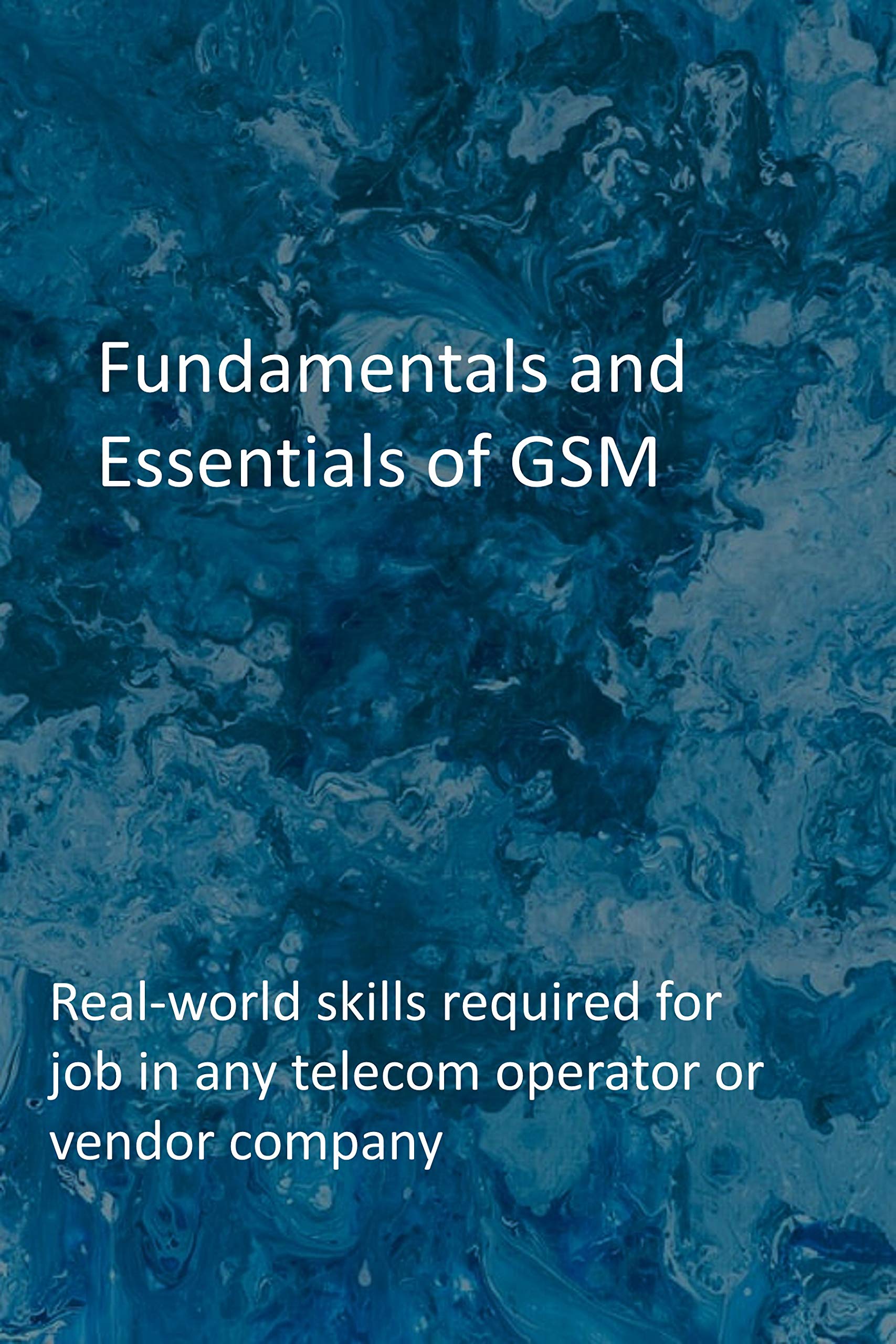 Fundamentals and Essentials of GSM Realworld skills required for job