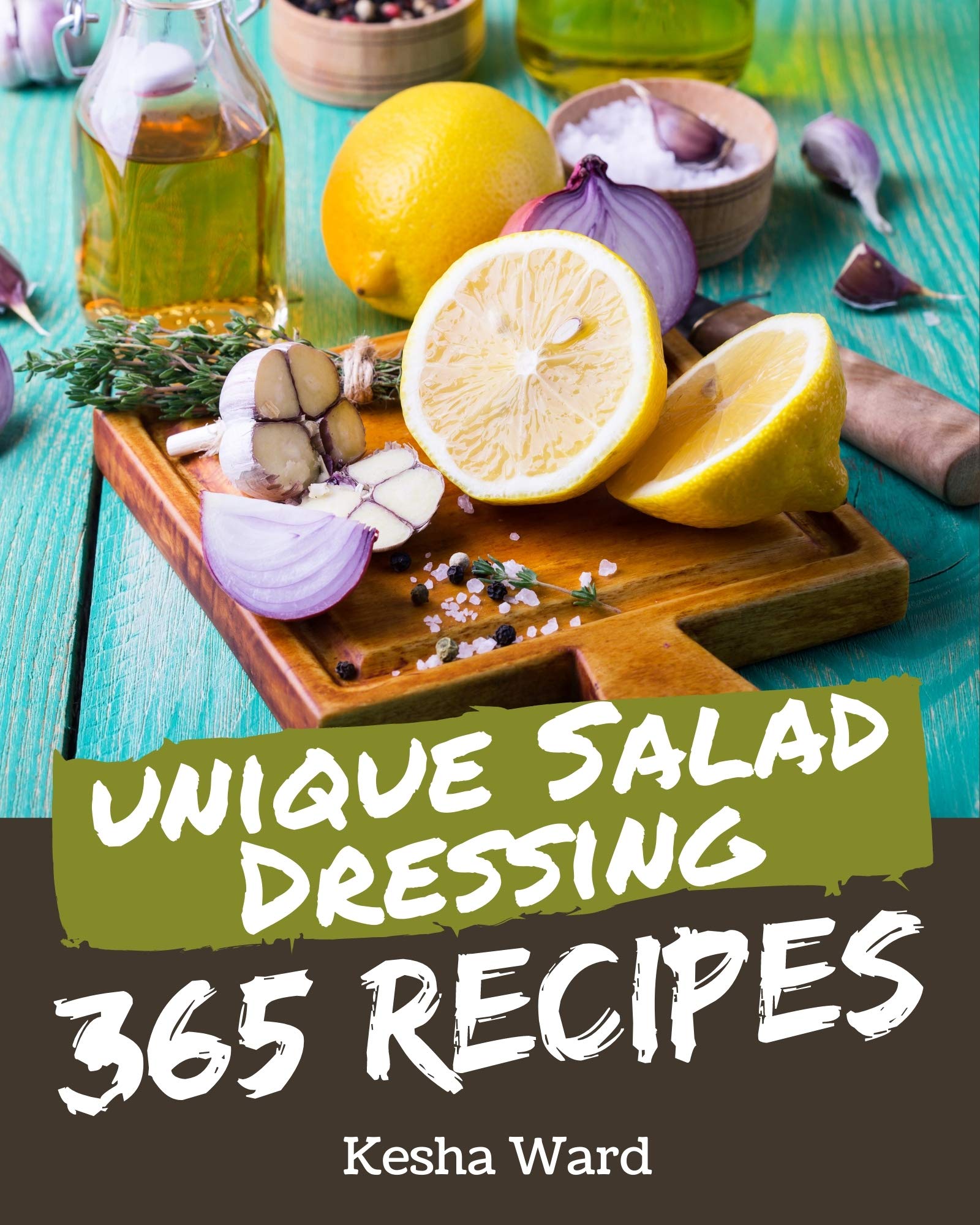 365 Unique Salad Dressing Recipes Discover Salad Dressing Cookbook NOW