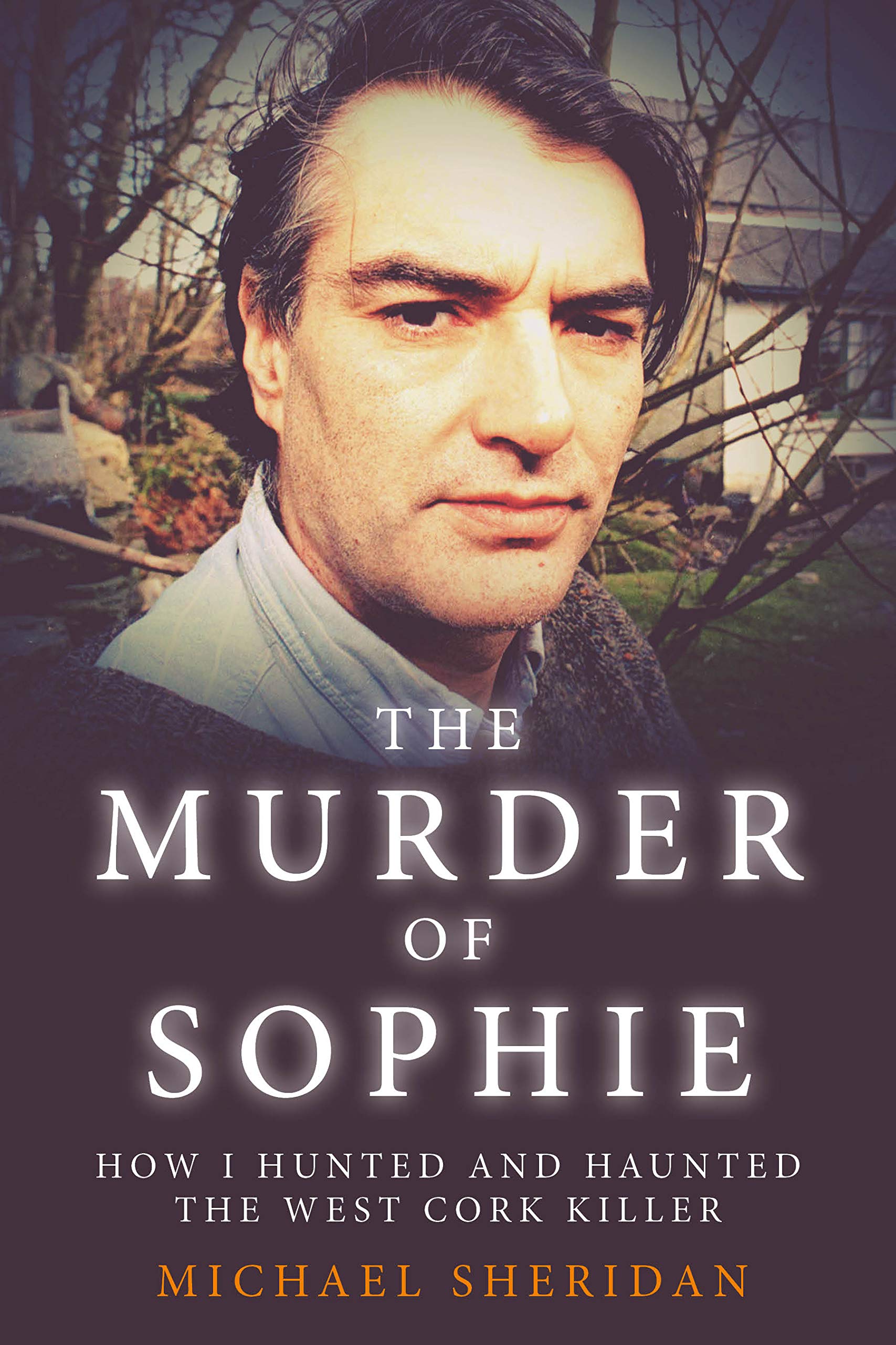 The Murder of Sophie: How I Hunted and Haunted the West Cork Killer