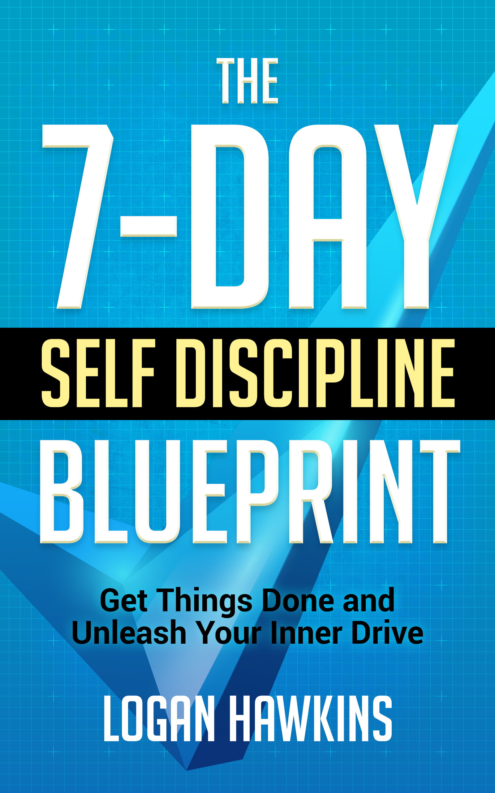 The 7-Day Self Discipline Blueprint: Get Things Done and Unleash Your ...