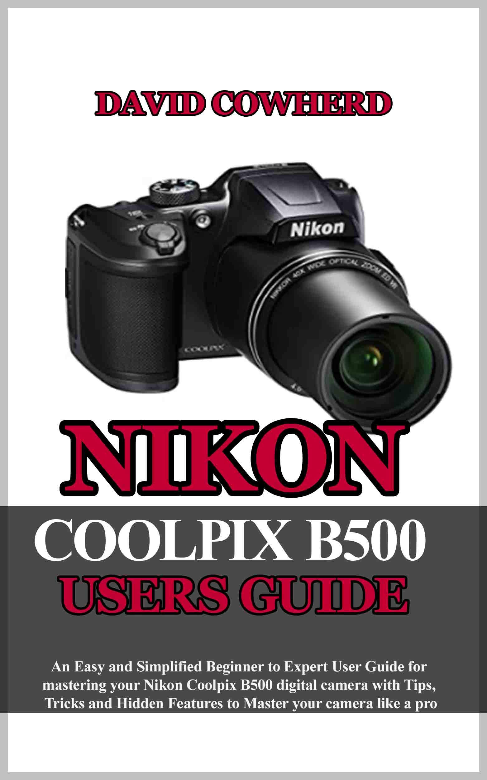 Nikon Coolpix B500 Users Guide An Easy and Simplified Beginner to