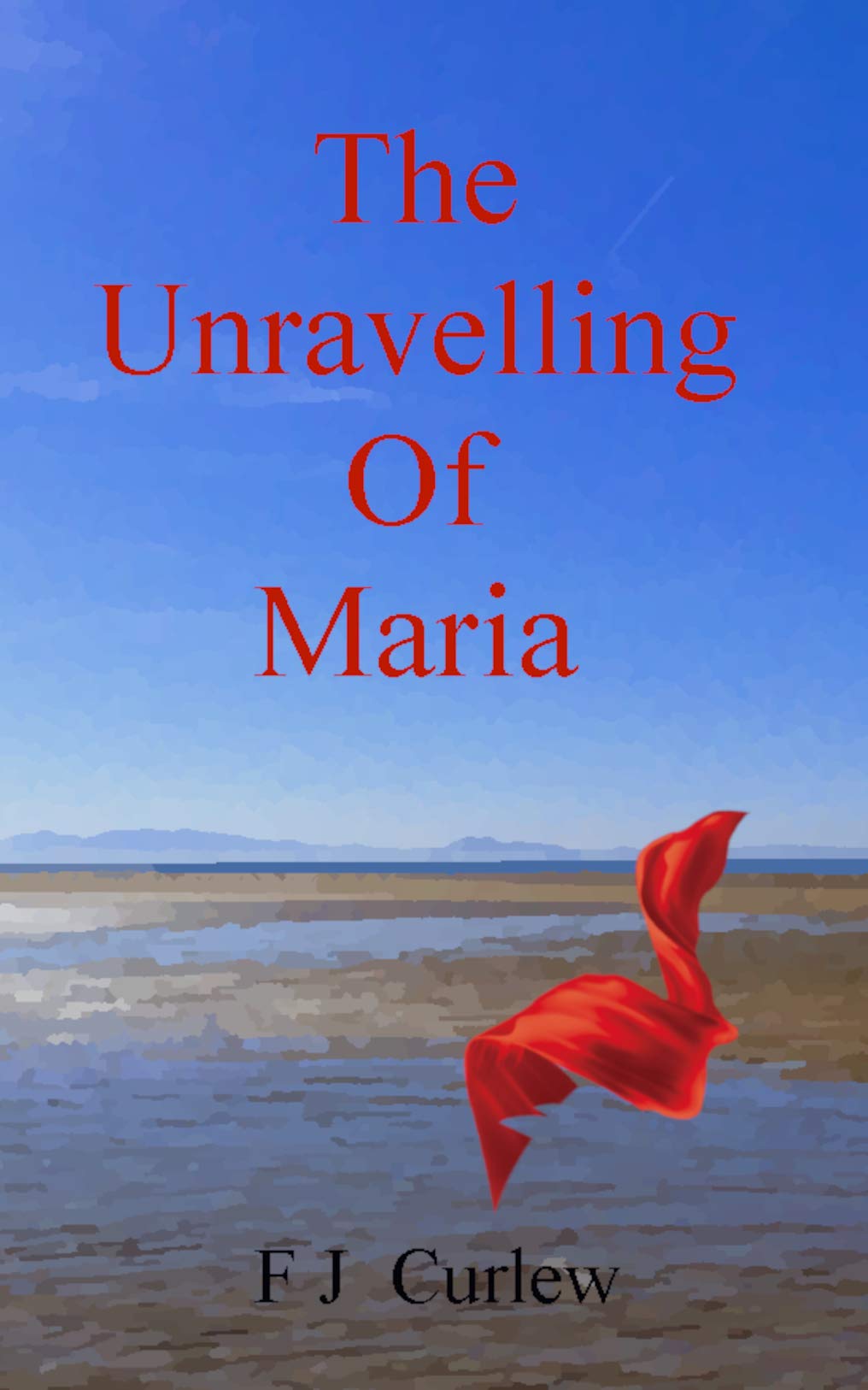 The Unravelling Of Maria: A moving, inspirational story of love and loss, courage and fortitude.