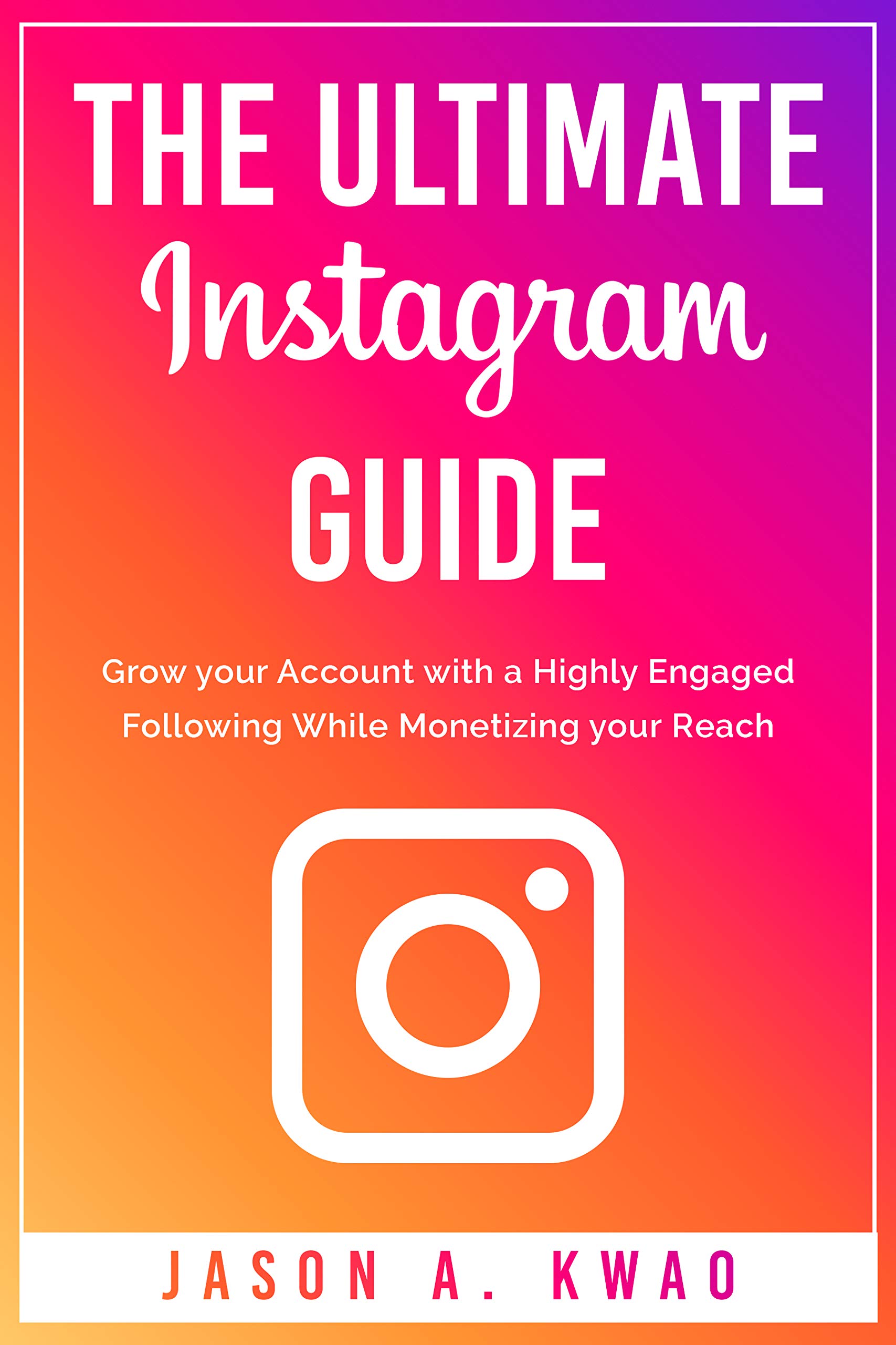 The Ultimate Instagram Guide: Grow your Account with a Highly Engaged ...