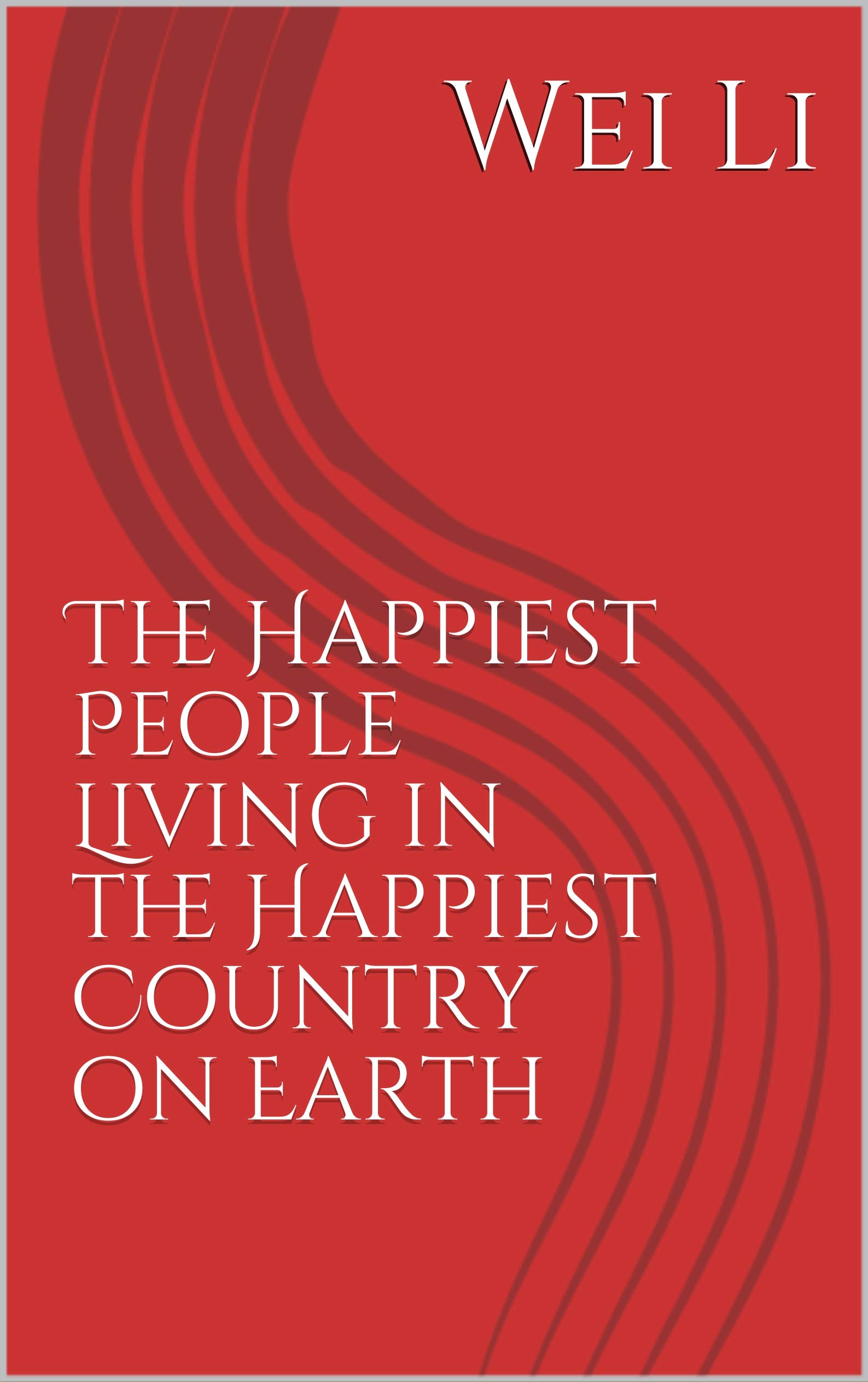 The Happiest People Living in the Happiest Country on Earth by Wei Li