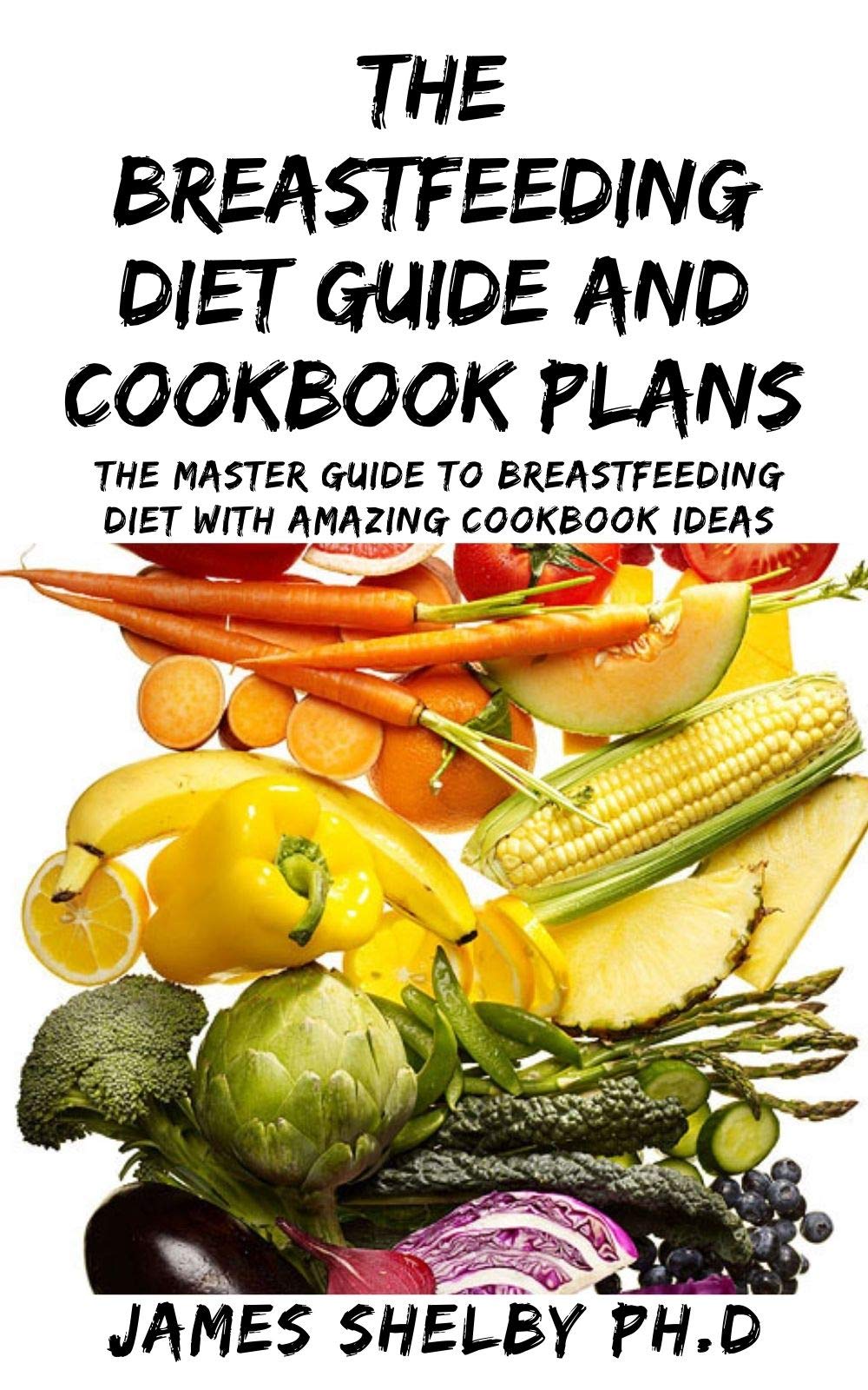 THE BREASTFEEDING DIET GUIDE AND COOKBOOK PLANS The Master Guide To Breastfeeding Diet With