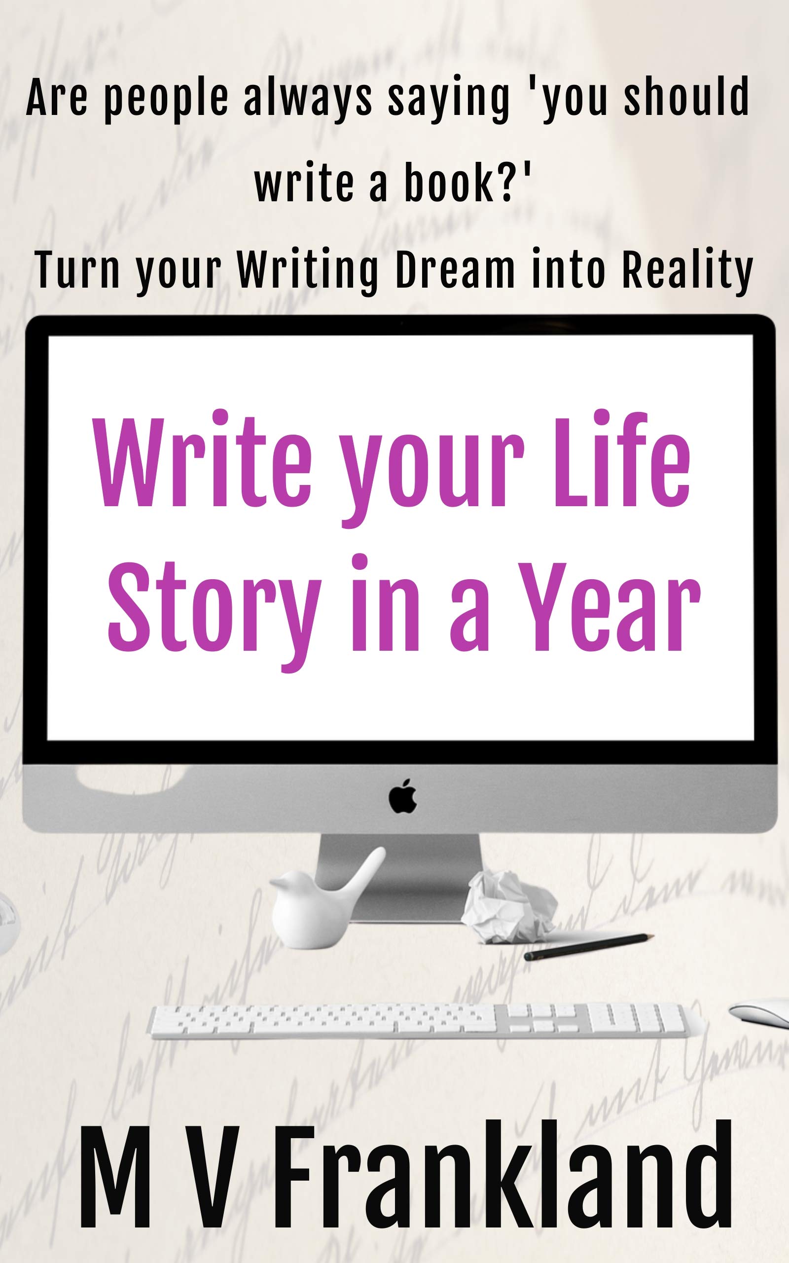 Write your Life Story in a Year Are people always saying, 'you should write a book?' by MV