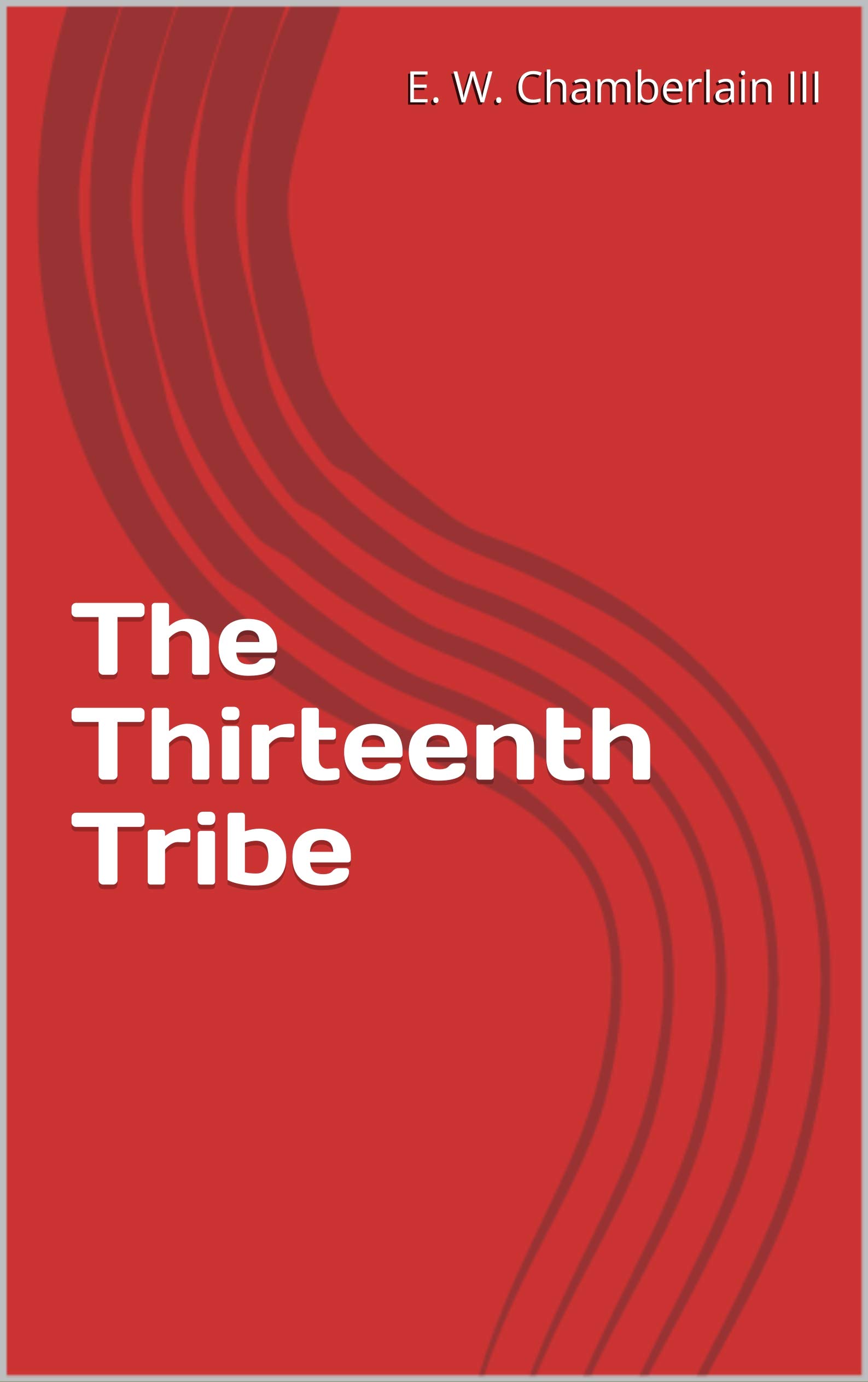 The Thirteenth Tribe By E W Chamberlain III Goodreads The thirteenth tribe by e w chamberlain iii goodreads