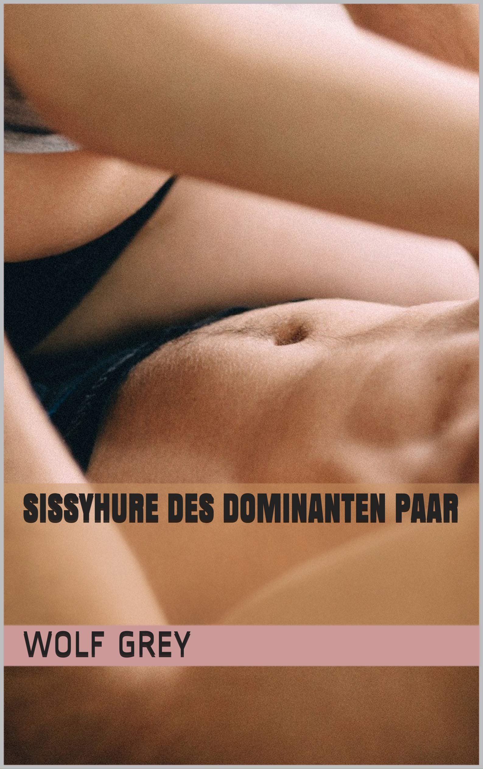 Sissyhure des dominanten Paar (German Edition) by Wolf Grey | Goodreads