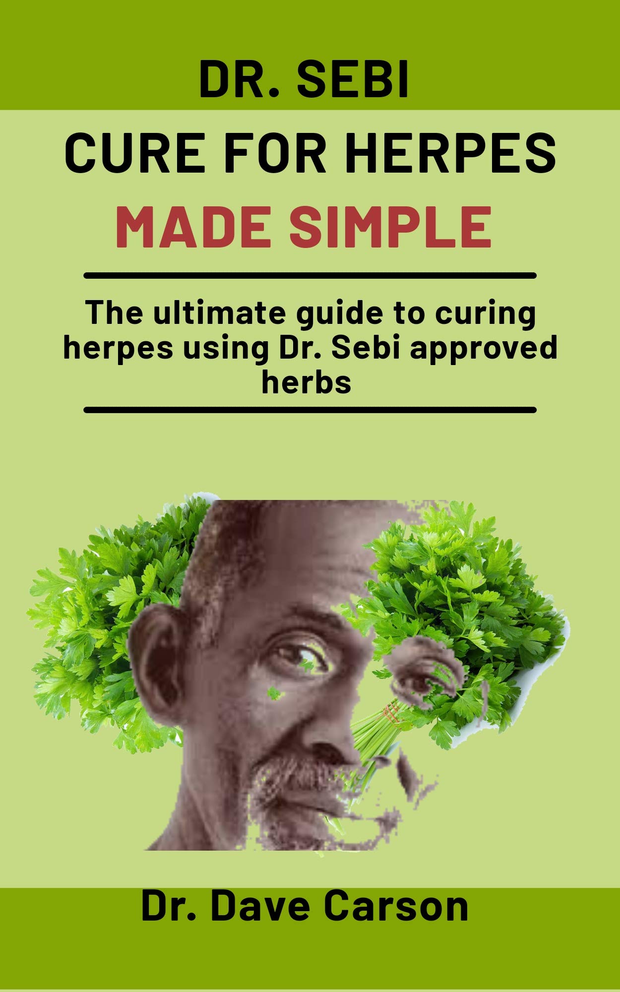 Dr. Sebi Cure For Herpes Made simple: The Ultimate Guide To Curing Herpes  Using Dr. Sebi Approved Herbs by Dr. Dave Carson | Goodreads
