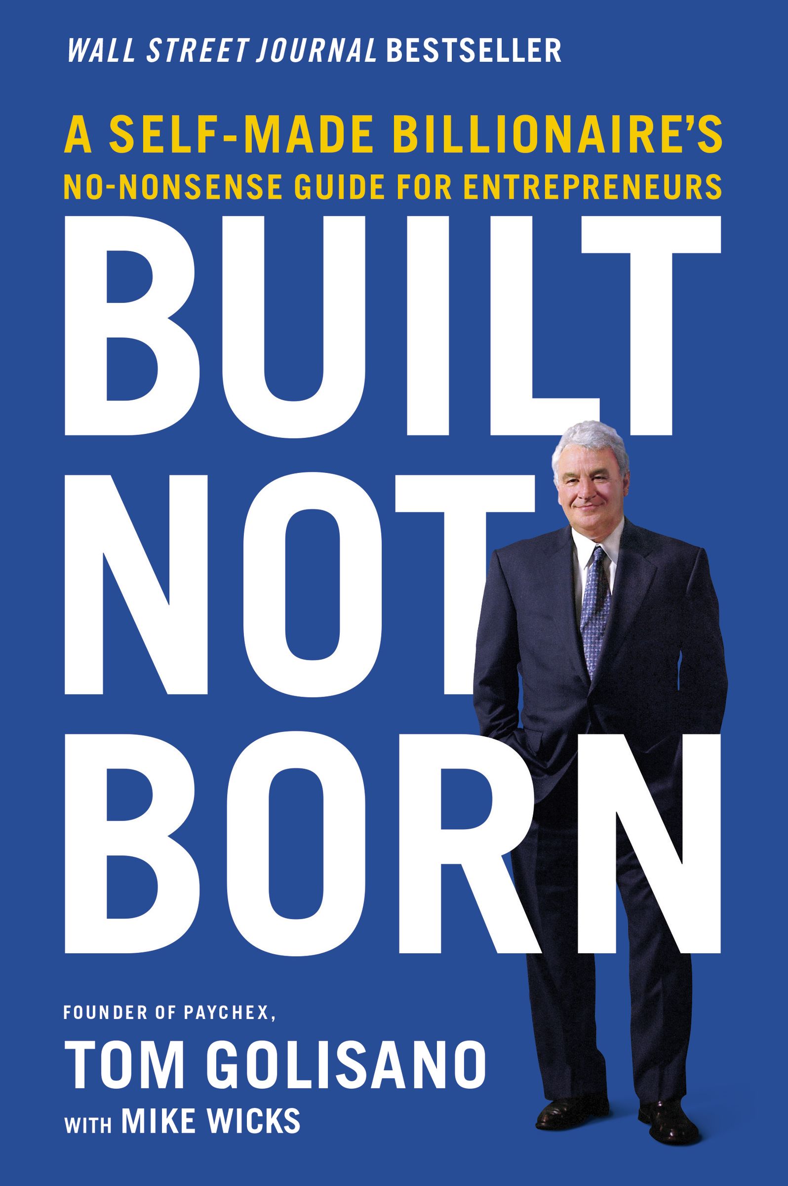 Built, Not Born: A Self-Made Billionaire&rsquo;s No-Nonsense Guide for 