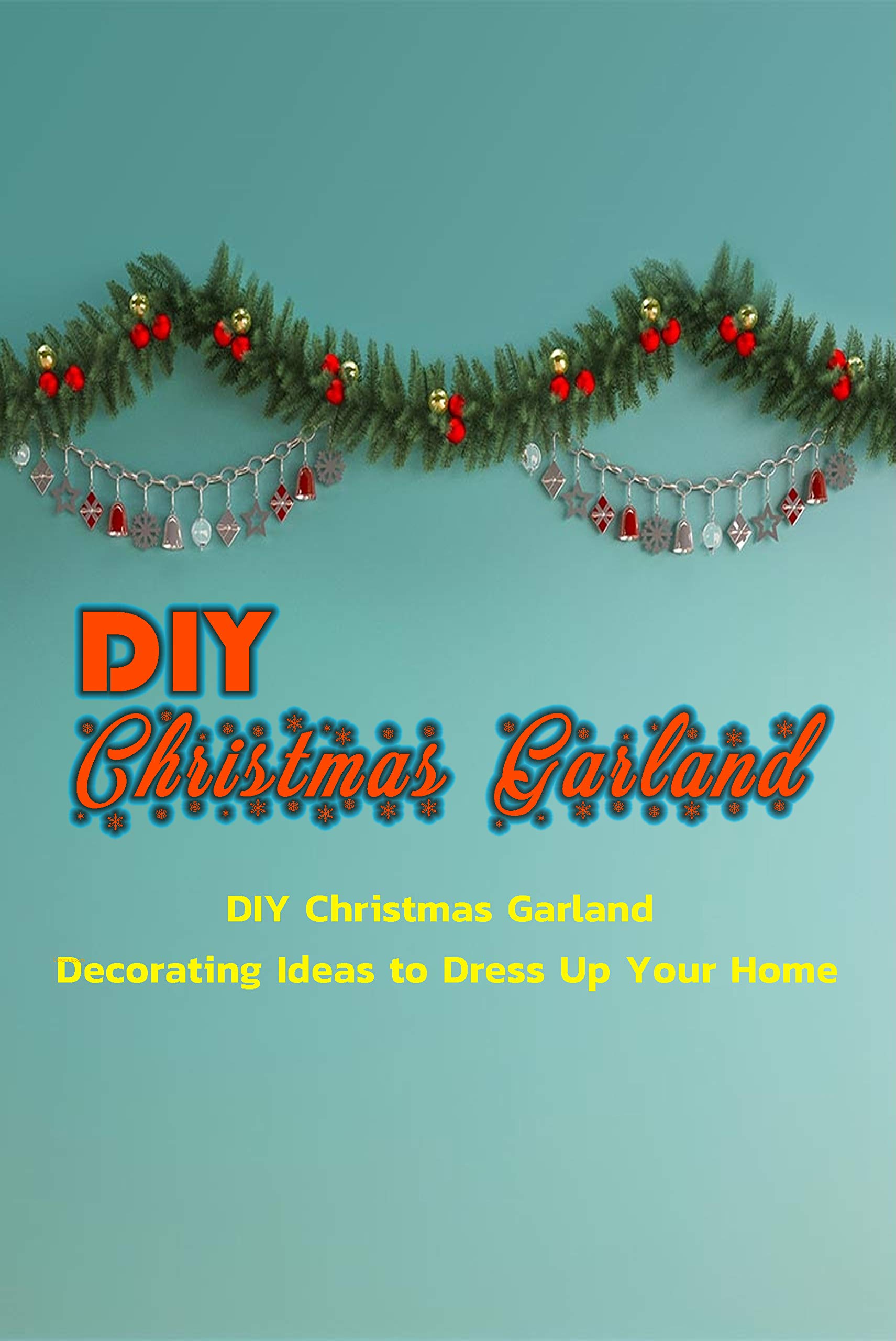 DIY Christmas Garland DIY Christmas Garland Decorating Ideas to Dress Up Your Home DIY