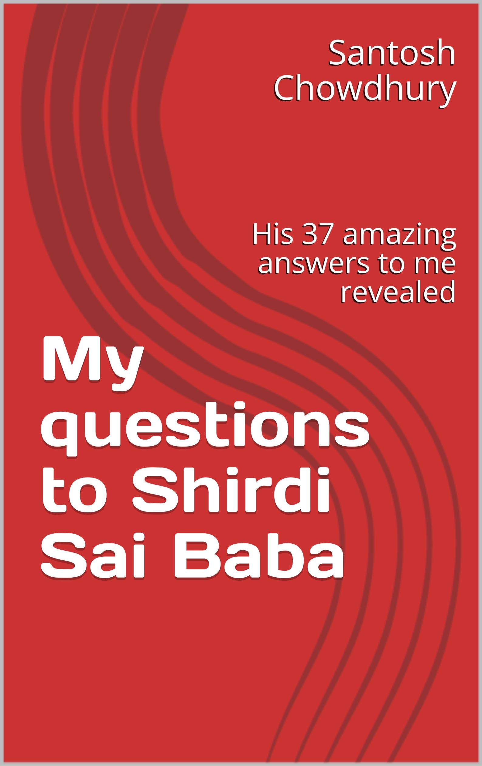 My questions to Shirdi Sai Baba : His 37 amazing answers to me revealed ...