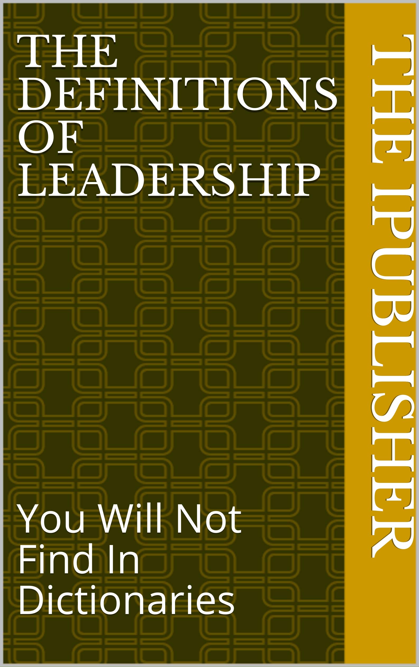 The Definitions of Leadership You Will Not Find In Dictionaries by The