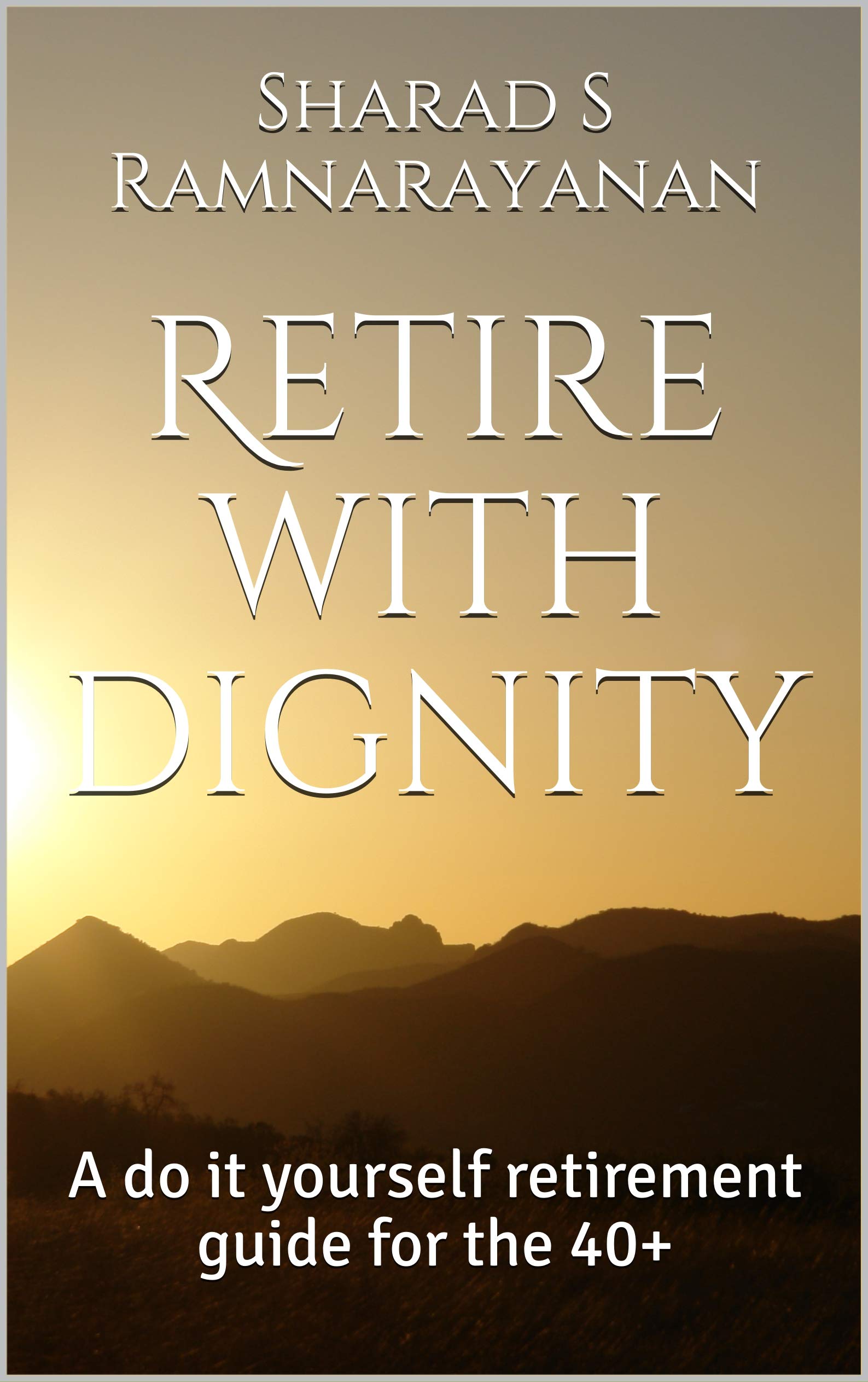 Retire with dignity A do it yourself retirement guide for the 40+ by