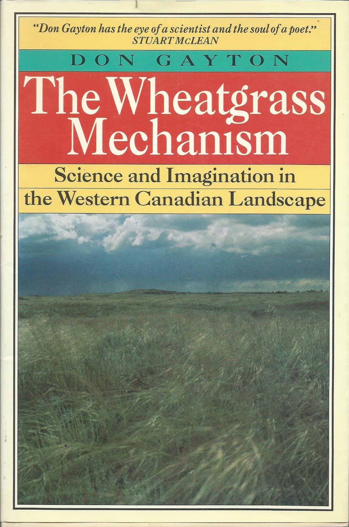 The wheatgrass mechanism Science and imagination in the Western Canadian landscape by Don