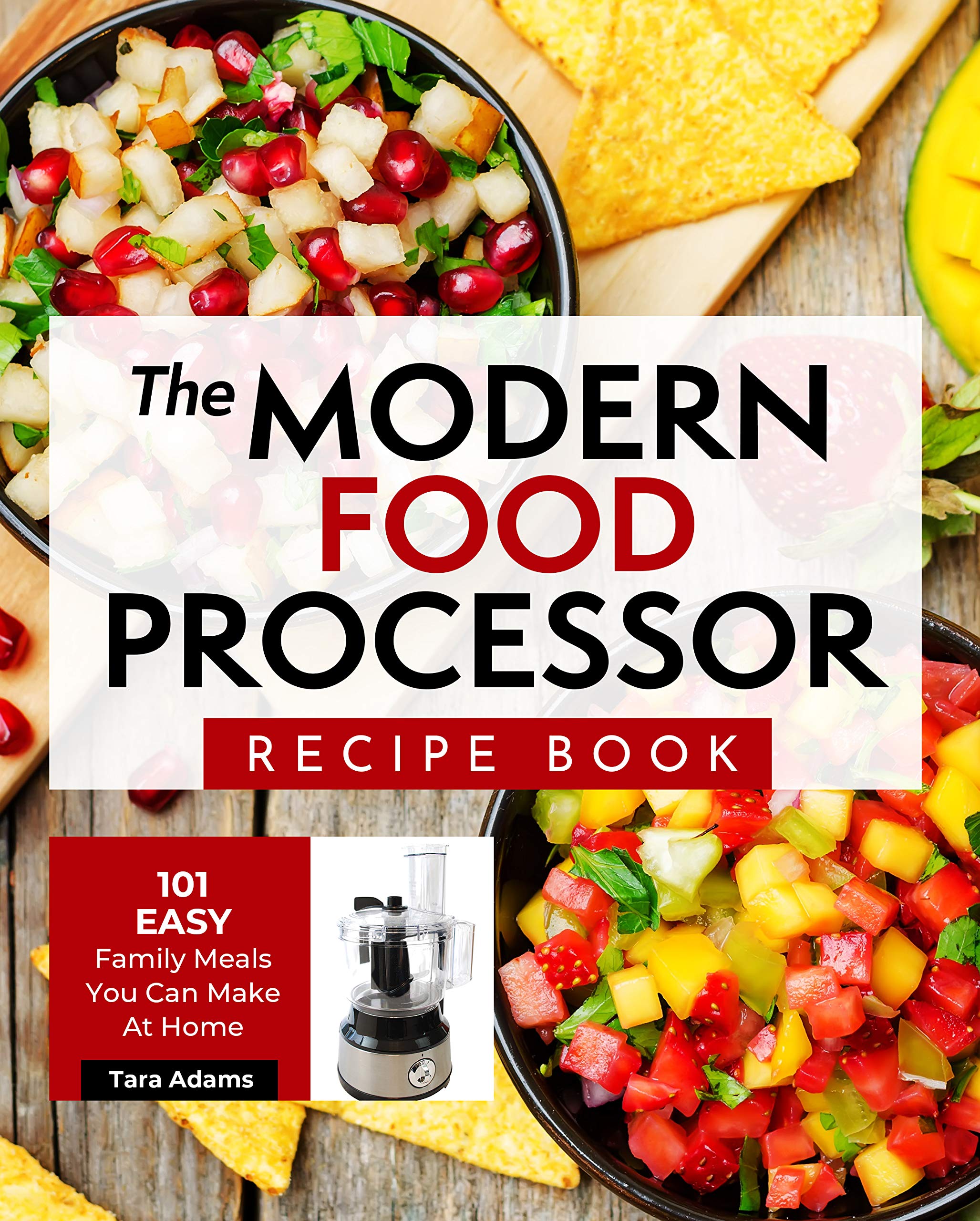 The Modern Food Processor Recipe Book 101 Easy Family Meals You Can