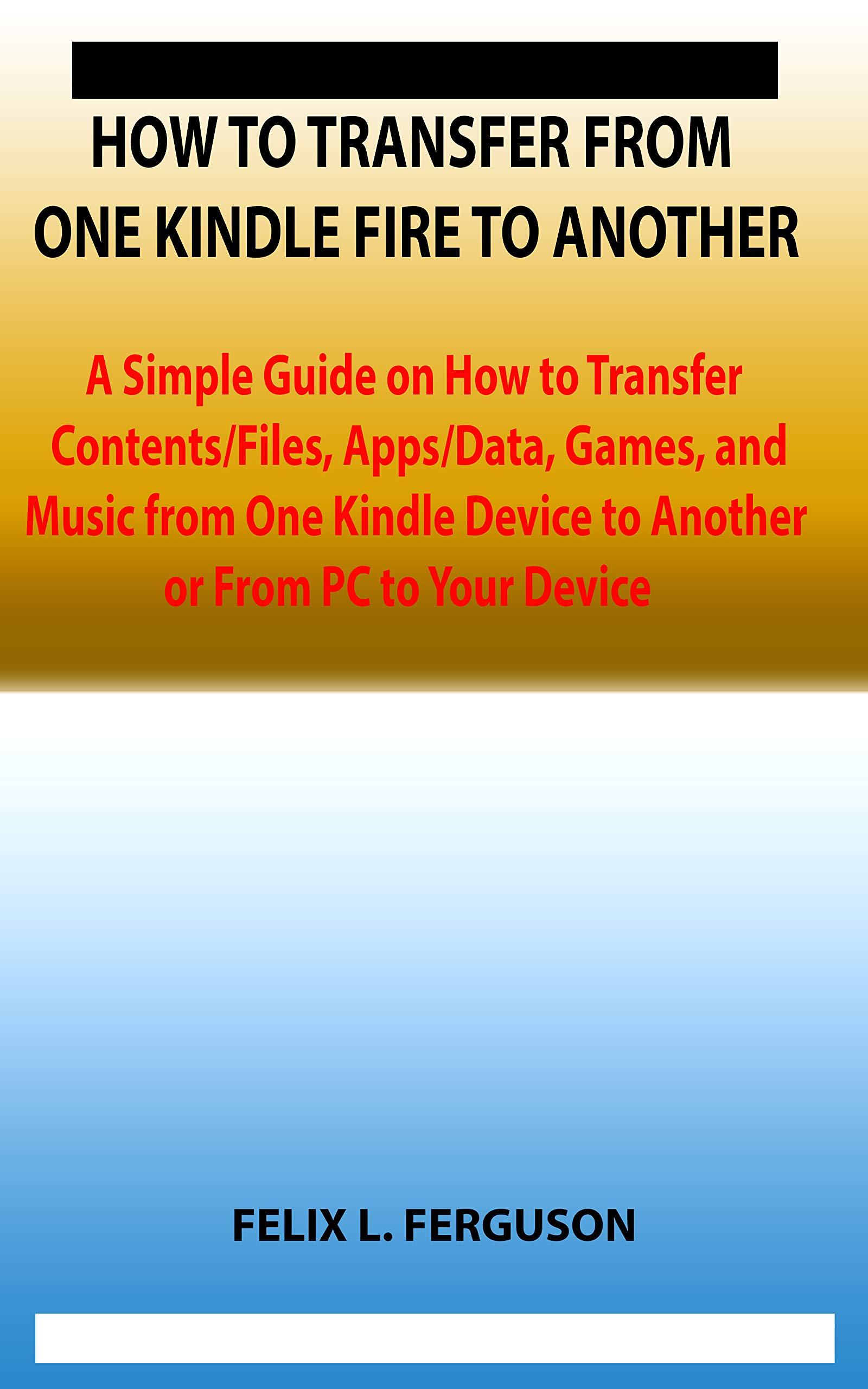 HOW TO TRANSFER FROM ONE KINDLE FIRE TO ANOTHER A Simple Guide On How 
