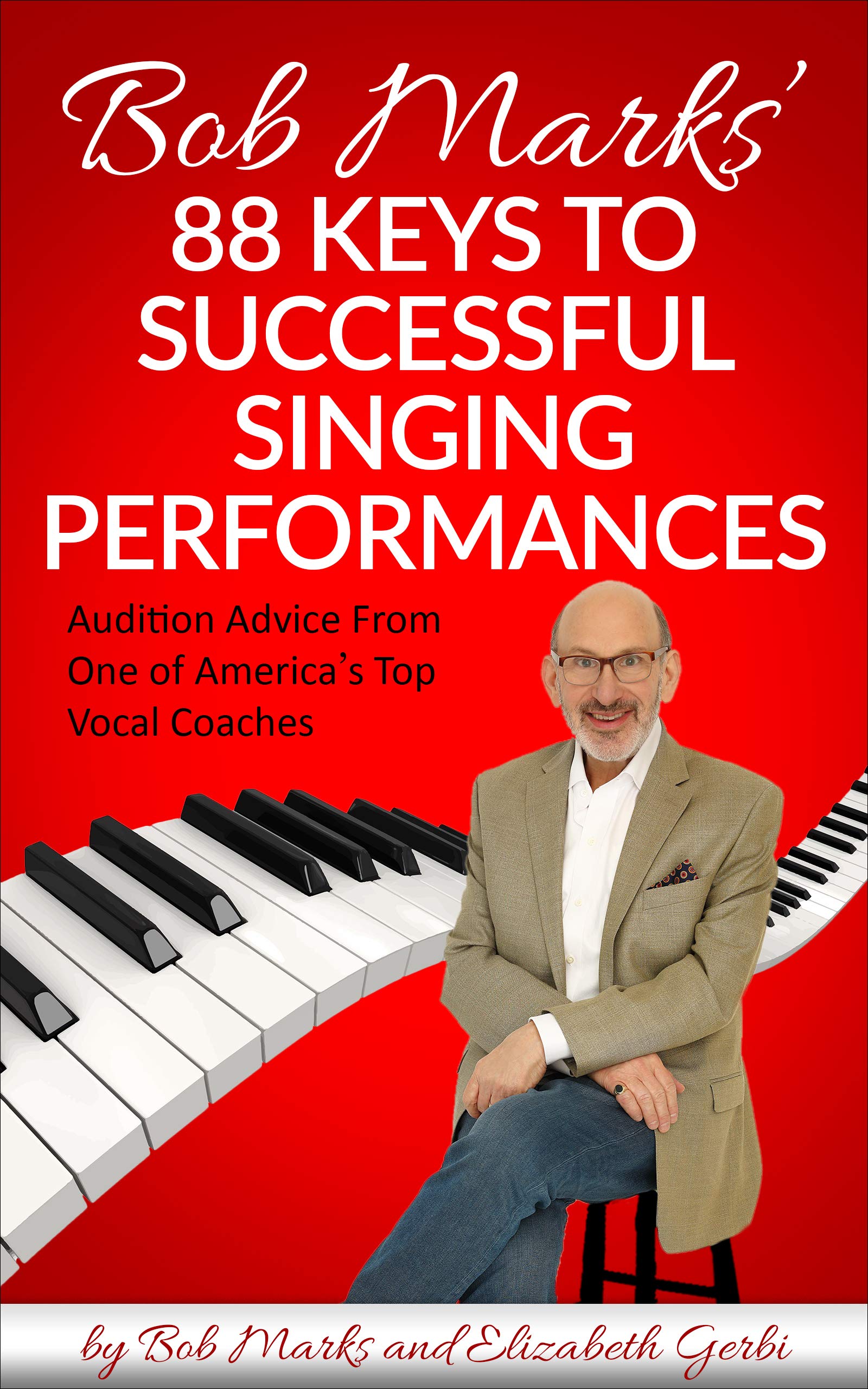 Bob Marks' 88 Keys to Successful Singing Performances Audition Advice From One of America's Top
