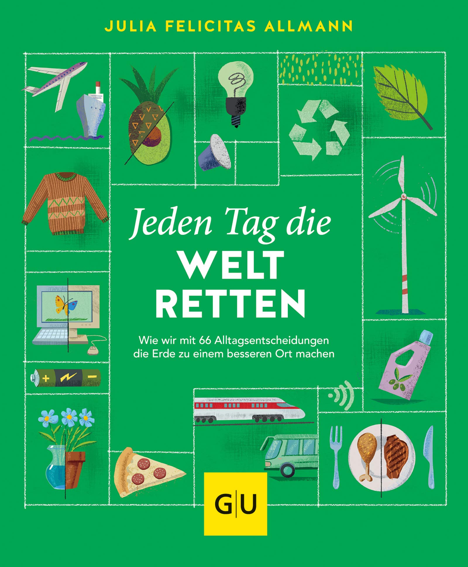 Jeden Tag die Welt retten Wie wir mit 66 Alltagsentscheidungen die Erde zu einem besseren Ort