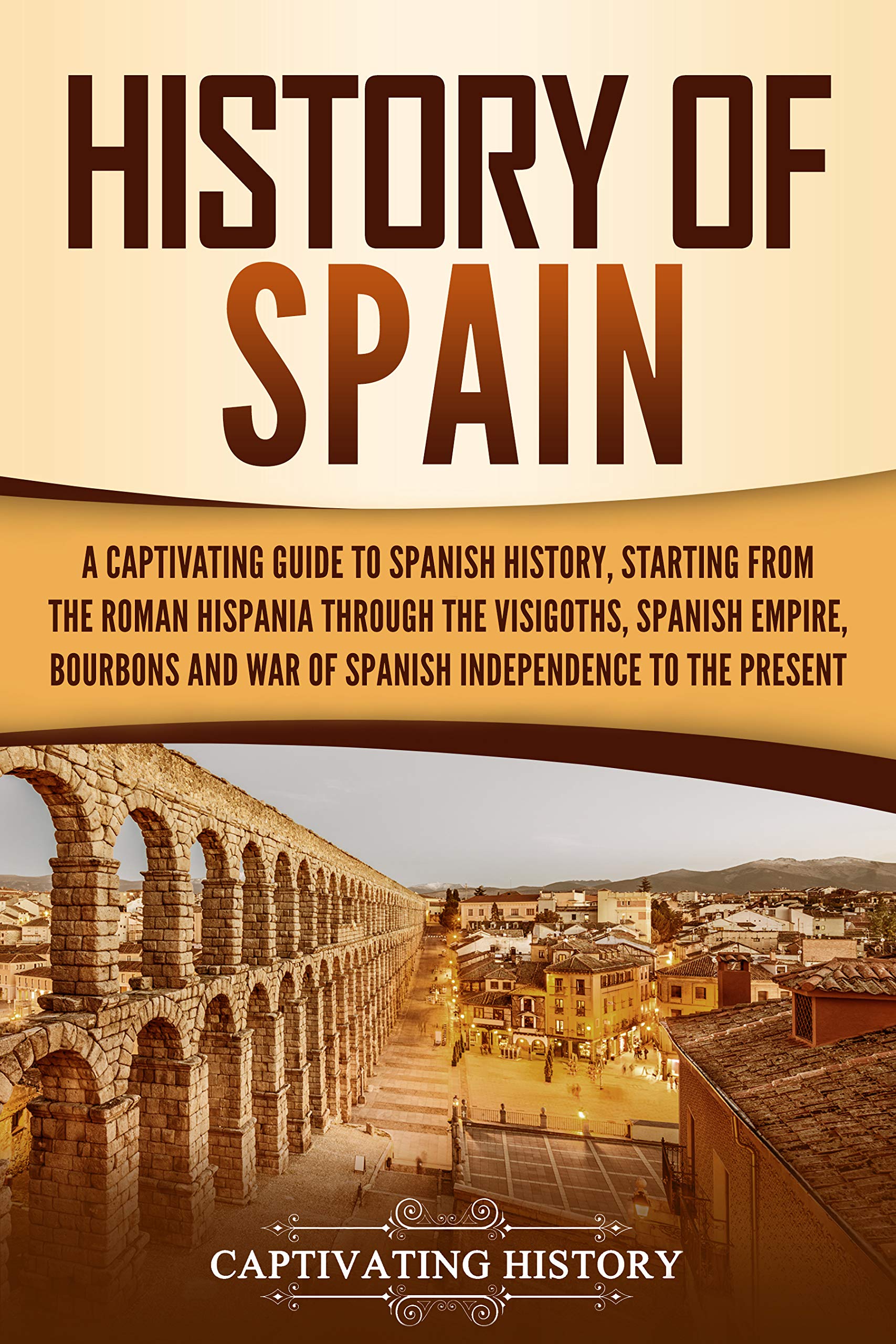 History of Spain A Captivating Guide to Spanish History, Starting from Roman Hispania through