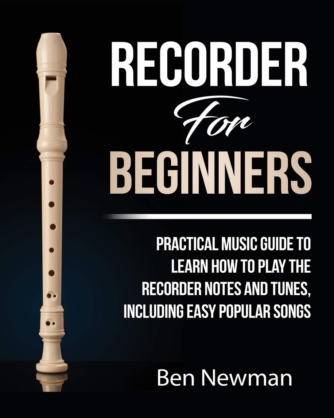 Recorder For Beginners Practical Music Guide To Learn How To Play The Recorder Notes And Tunes
