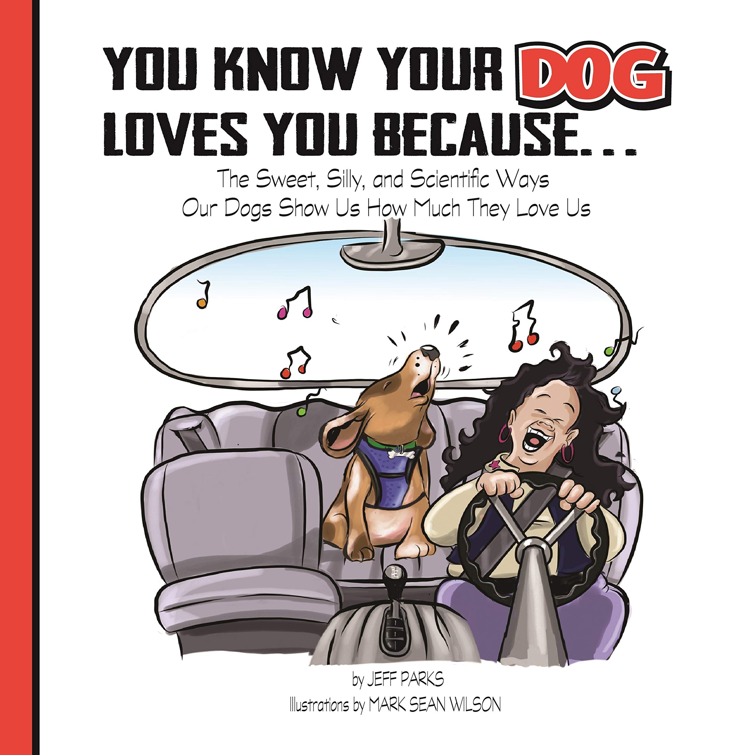 You Know Your Dog Loves You Because...The Sweet, Silly, and Scientific Ways Our Dogs Show Us How Much They Love Us.