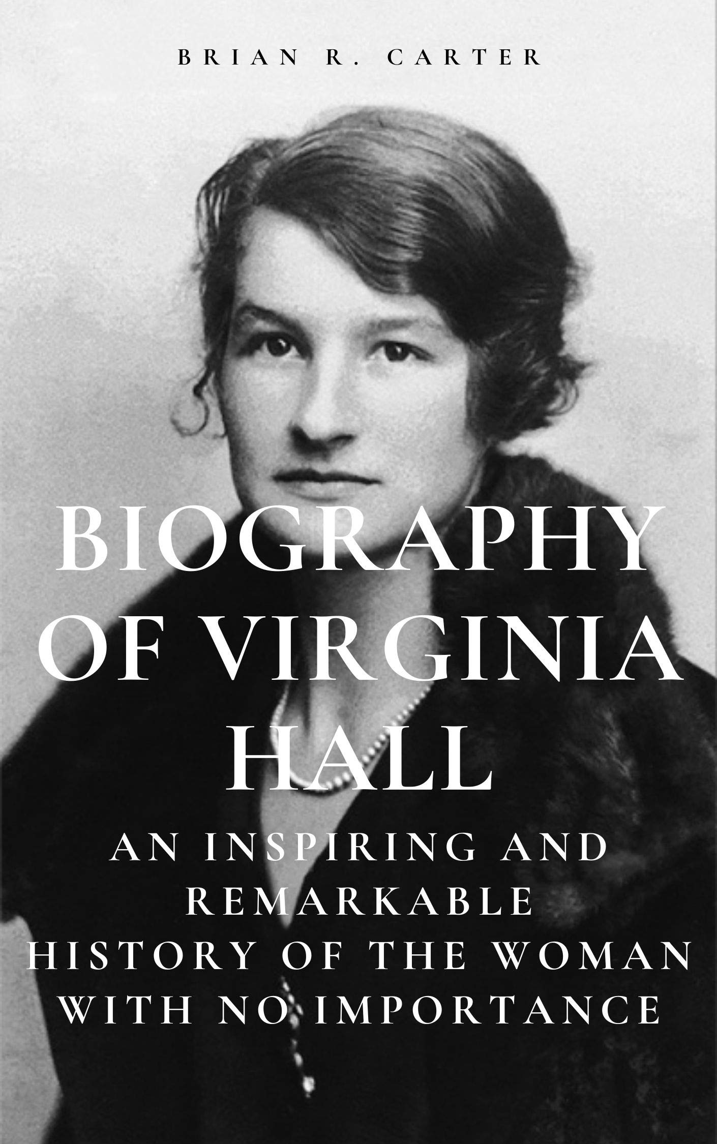 BIOGRAPHY OF VIRGINIA HALL An Inspiring and Remarkable History of the