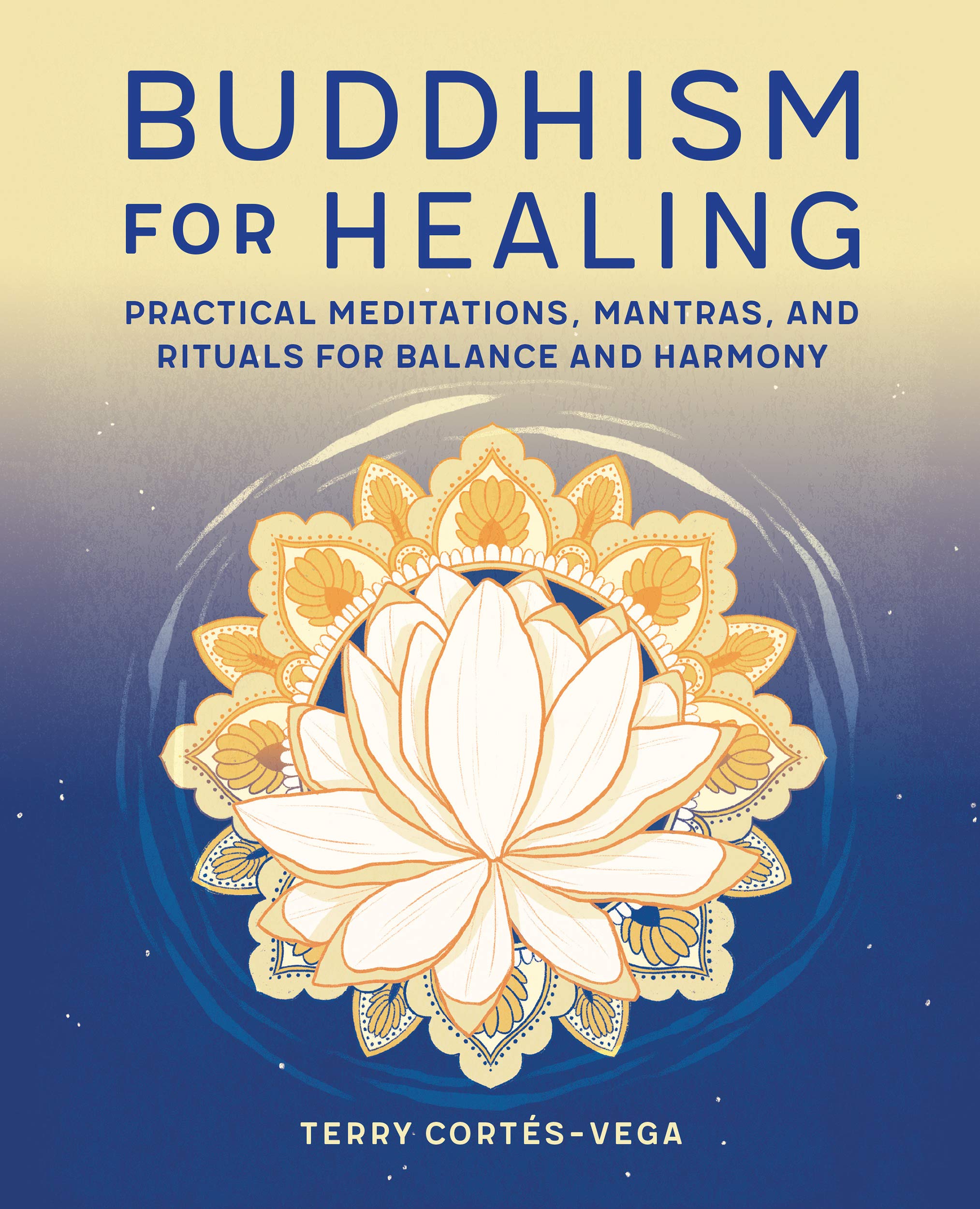 Buddhism for Healing: Practical Meditations, Mantras, and Rituals for Balance and Harmony