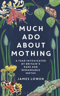 Much Ado about Mothing: A Year Intoxicated by Britain's Rare and Remarkable Moths