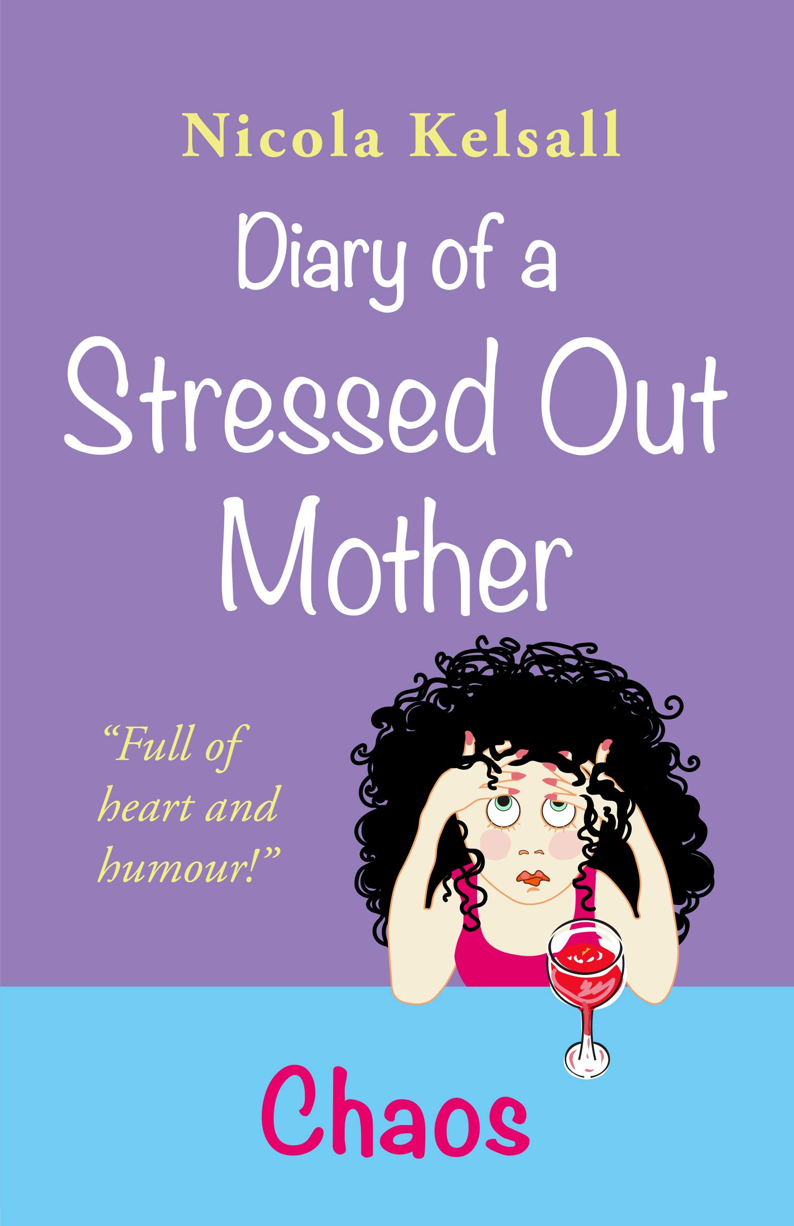 Diary of a Stressed Out Mother: Chaos: Prize-winner Nicola Kelsall’s #3 book in the heartwarming comedy series that every mother can relate to.