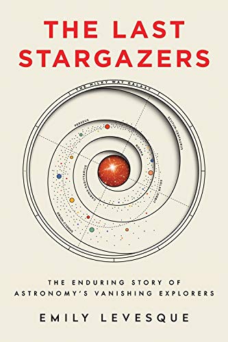 The Last Stargazers: The Enduring Story of Astronomy’s Vanishing Explorers