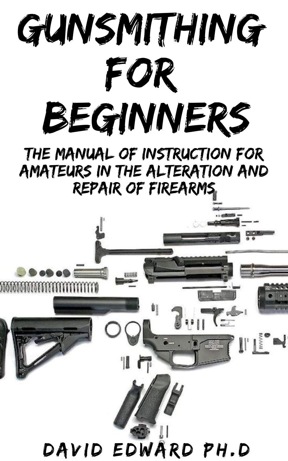 GUNSMITHING FOR BEGINNERS: The Manual of Instruction for Amateurs in ...