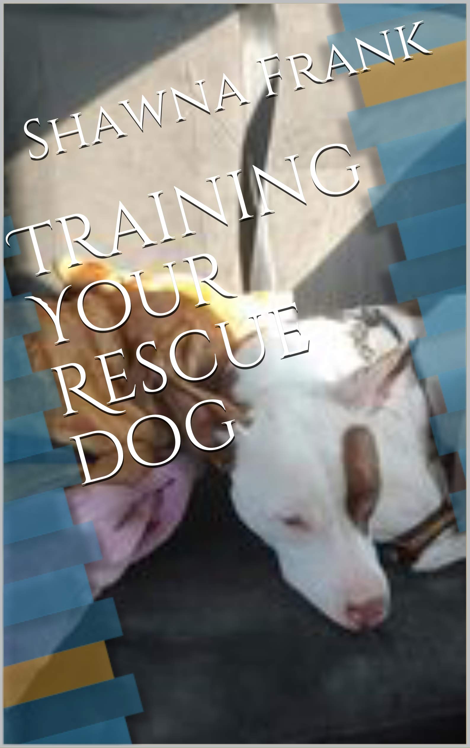 Training Your Rescue dog by Shawna Frank Goodreads