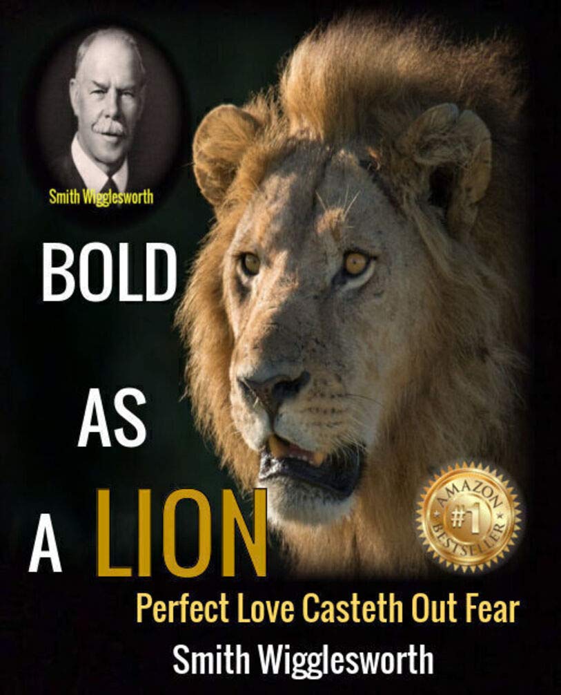 Smith Wigglesworth BOLD AS A LION: PERFECT LOVE CASTETH OUT FEAR