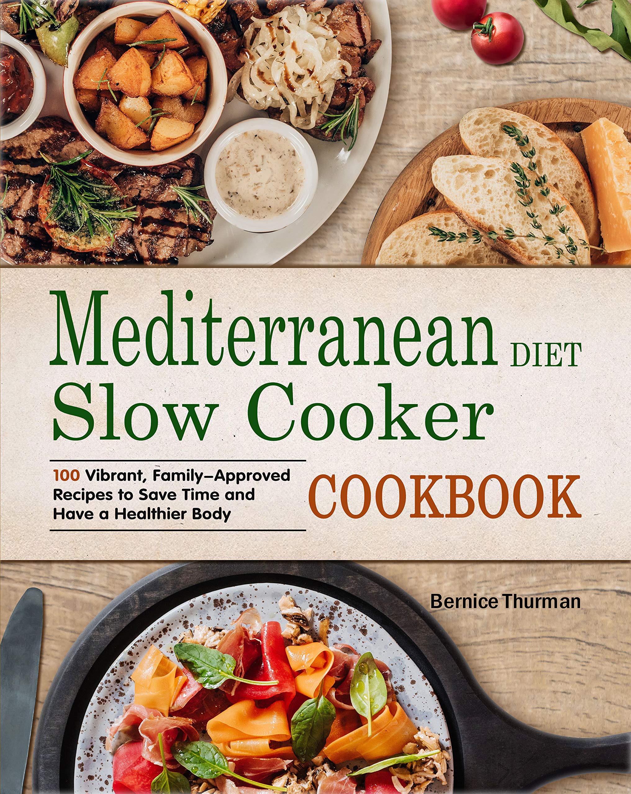 Mediterranean Diet Slow Cooker Cookbook 100 Vibrant, FamilyApproved Recipes to Save Time and